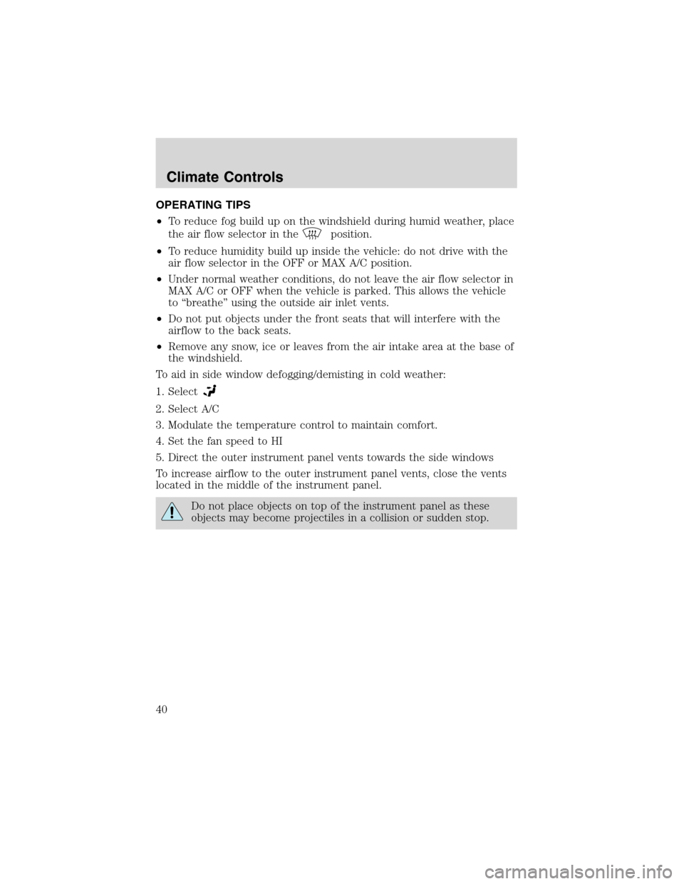 LINCOLN BLACKWOOD 2003 Owners Guide OPERATING TIPS
•To reduce fog build up on the windshield during humid weather, place
the air flow selector in the
position.
•To reduce humidity build up inside the vehicle: do not drive with the
a