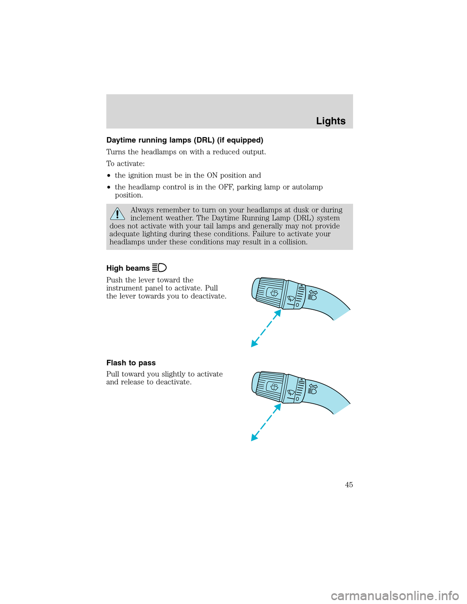 LINCOLN BLACKWOOD 2003 Service Manual Daytime running lamps (DRL) (if equipped)
Turns the headlamps on with a reduced output.
To activate:
•the ignition must be in the ON position and
•the headlamp control is in the OFF, parking lamp LINCOLN BLACKWOOD 2003 Service Manual Daytime running lamps (DRL) (if equipped)
Turns the headlamps on with a reduced output.
To activate:
•the ignition must be in the ON position and
•the headlamp control is in the OFF, parking lamp