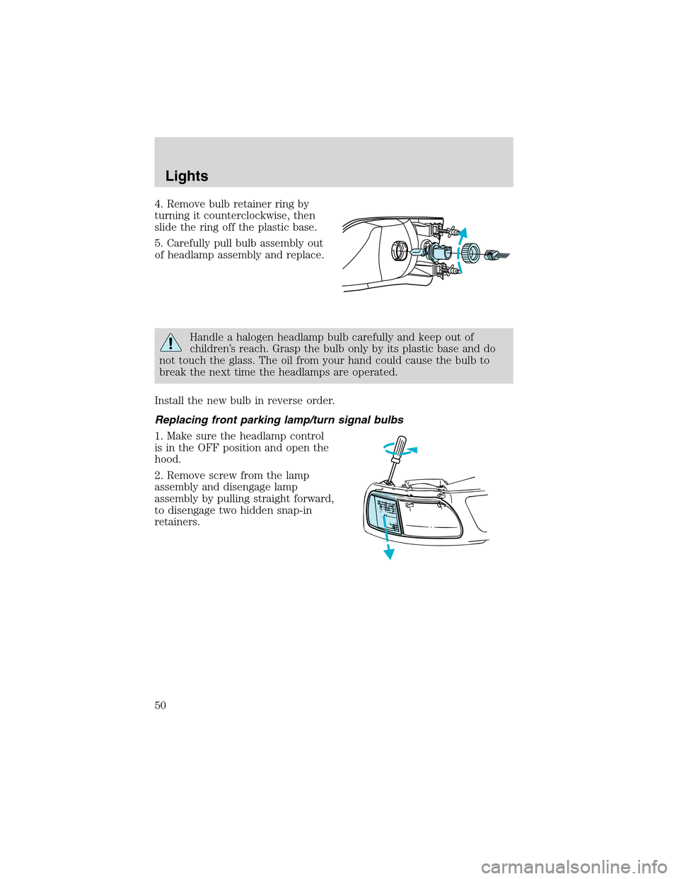 LINCOLN BLACKWOOD 2003 Service Manual 4. Remove bulb retainer ring by
turning it counterclockwise, then
slide the ring off the plastic base.
5. Carefully pull bulb assembly out
of headlamp assembly and replace.
Handle a halogen headlamp b LINCOLN BLACKWOOD 2003 Service Manual 4. Remove bulb retainer ring by
turning it counterclockwise, then
slide the ring off the plastic base.
5. Carefully pull bulb assembly out
of headlamp assembly and replace.
Handle a halogen headlamp b