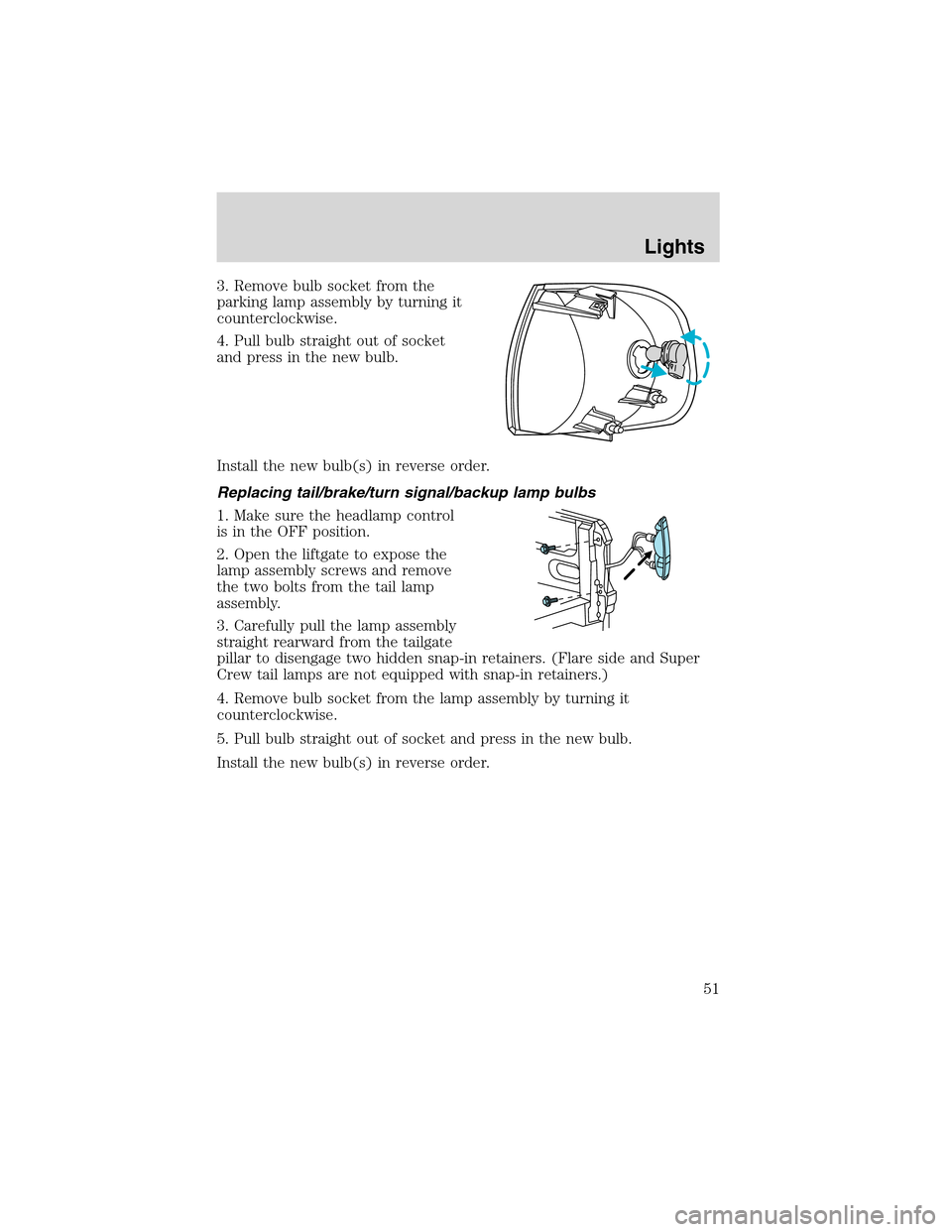 LINCOLN BLACKWOOD 2003 Workshop Manual 3. Remove bulb socket from the
parking lamp assembly by turning it
counterclockwise.
4. Pull bulb straight out of socket
and press in the new bulb.
Install the new bulb(s) in reverse order.
Replacing LINCOLN BLACKWOOD 2003 Workshop Manual 3. Remove bulb socket from the
parking lamp assembly by turning it
counterclockwise.
4. Pull bulb straight out of socket
and press in the new bulb.
Install the new bulb(s) in reverse order.
Replacing