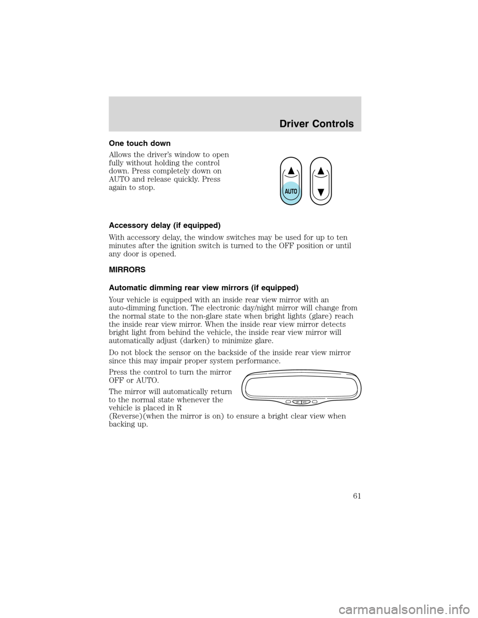 LINCOLN BLACKWOOD 2003 Repair Manual One touch down
Allows the driver’s window to open
fully without holding the control
down. Press completely down on
AUTO and release quickly. Press
again to stop.
Accessory delay (if equipped)
With a