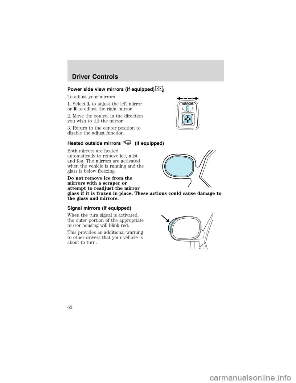 LINCOLN BLACKWOOD 2003 Repair Manual Power side view mirrors (if equipped)
To adjust your mirrors
1. SelectLto adjust the left mirror
orRto adjust the right mirror.
2. Move the control in the direction
you wish to tilt the mirror.
3. Ret