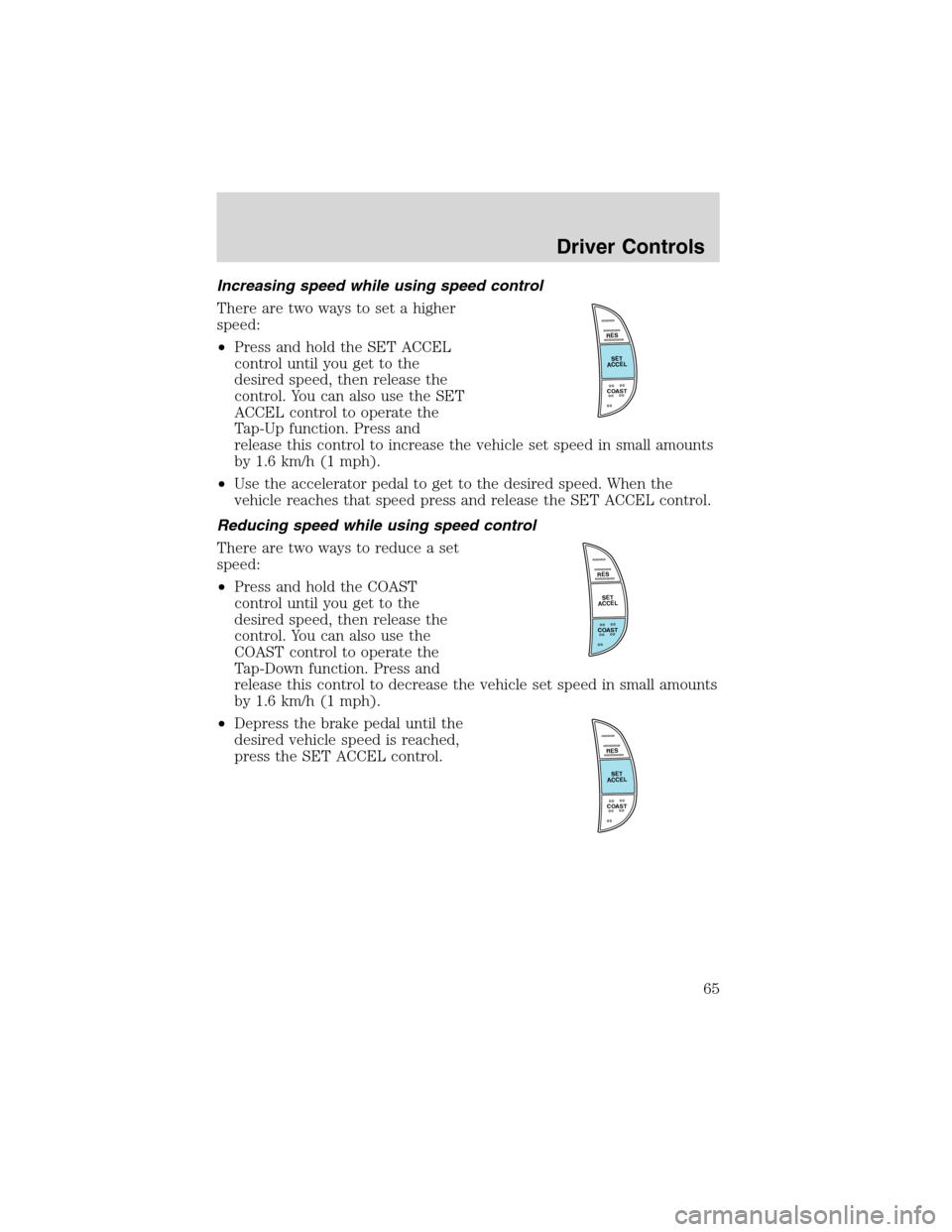 LINCOLN BLACKWOOD 2003 Repair Manual Increasing speed while using speed control
There are two ways to set a higher
speed:
•Press and hold the SET ACCEL
control until you get to the
desired speed, then release the
control. You can also 