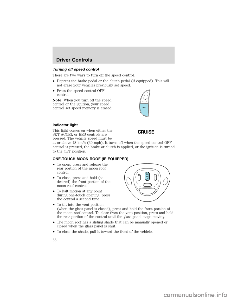 LINCOLN BLACKWOOD 2003  Owners Manual Turning off speed control
There are two ways to turn off the speed control:
•Depress the brake pedal or the clutch pedal (if equipped). This will
not erase your vehicles previously set speed.
•Pre