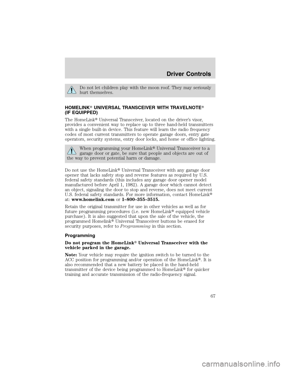 LINCOLN BLACKWOOD 2003 Repair Manual Do not let children play with the moon roof. They may seriously
hurt themselves.
HOMELINKUNIVERSAL TRANSCEIVER WITH TRAVELNOTE
(IF EQUIPPED)
The HomeLinkUniversal Transceiver, located on the driver