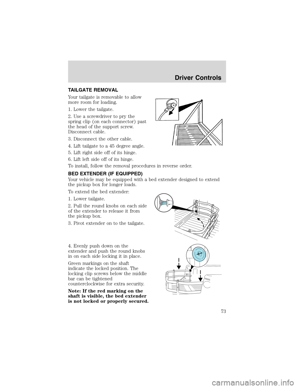 LINCOLN BLACKWOOD 2003 Manual PDF TAILGATE REMOVAL
Your tailgate is removable to allow
more room for loading.
1. Lower the tailgate.
2. Use a screwdriver to pry the
spring clip (on each connector) past
the head of the support screw.
D