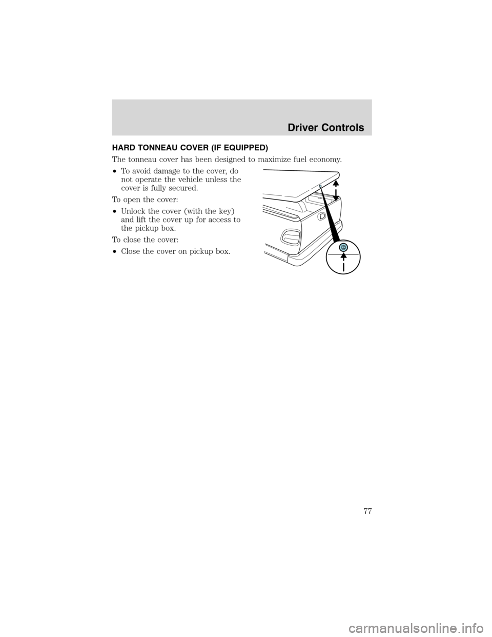 LINCOLN BLACKWOOD 2003 Manual PDF HARD TONNEAU COVER (IF EQUIPPED)
The tonneau cover has been designed to maximize fuel economy.
•To avoid damage to the cover, do
not operate the vehicle unless the
cover is fully secured.
To open th