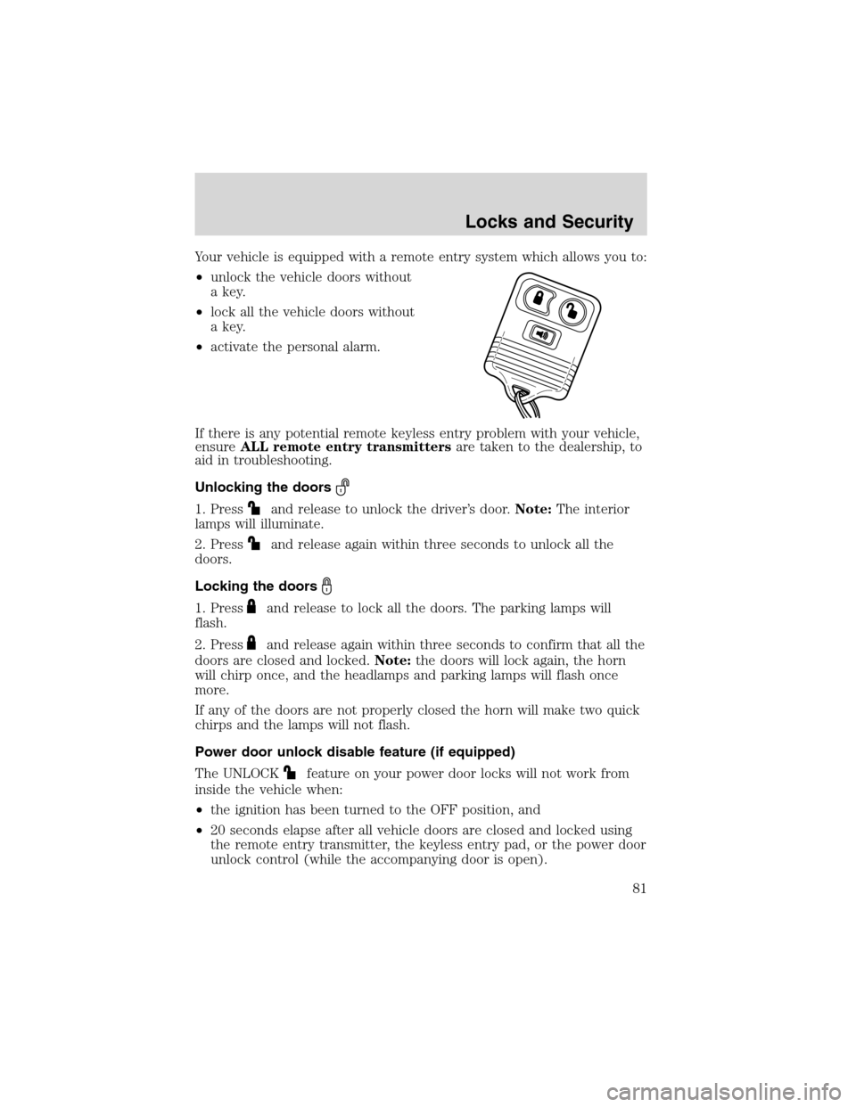 LINCOLN BLACKWOOD 2003 User Guide Your vehicle is equipped with a remote entry system which allows you to:
•unlock the vehicle doors without
a key.
•lock all the vehicle doors without
a key.
•activate the personal alarm.
If ther