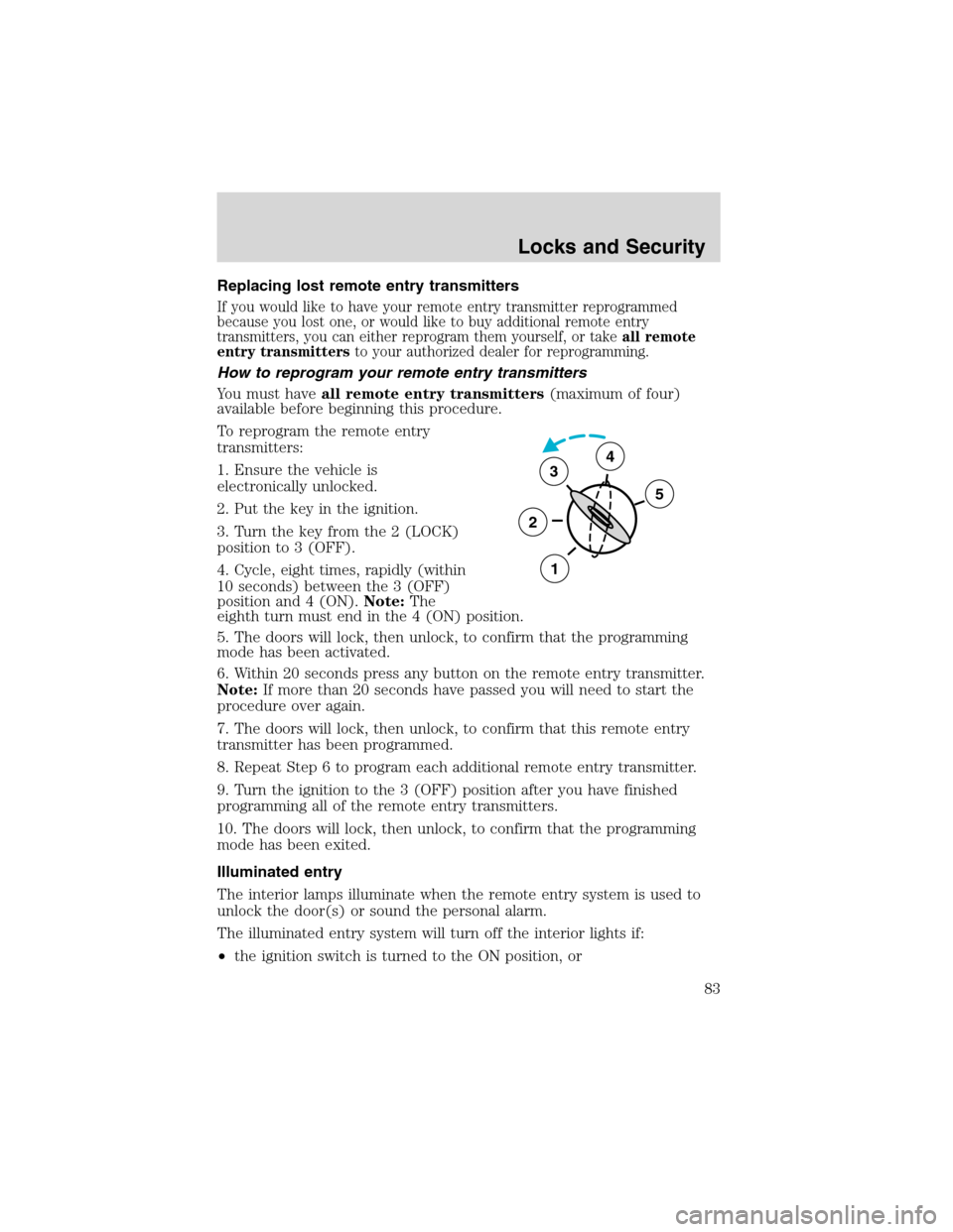 LINCOLN BLACKWOOD 2003 Manual Online Replacing lost remote entry transmitters
If you would like to have your remote entry transmitter reprogrammed
because you lost one, or would like to buy additional remote entry
transmitters, you can e