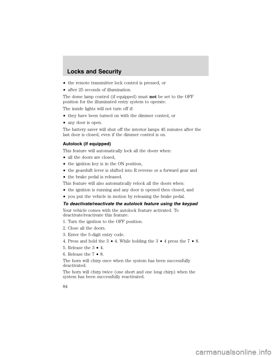 LINCOLN BLACKWOOD 2003  Owners Manual •the remote transmitter lock control is pressed, or
•after 25 seconds of illumination.
The dome lamp control (if equipped) mustnotbe set to the OFF
position for the illuminated entry system to ope