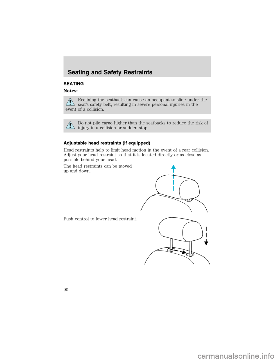 LINCOLN BLACKWOOD 2003 Manual Online SEATING
Notes:
Reclining the seatback can cause an occupant to slide under the
seat’s safety belt, resulting in severe personal injuries in the
event of a collision.
Do not pile cargo higher than th