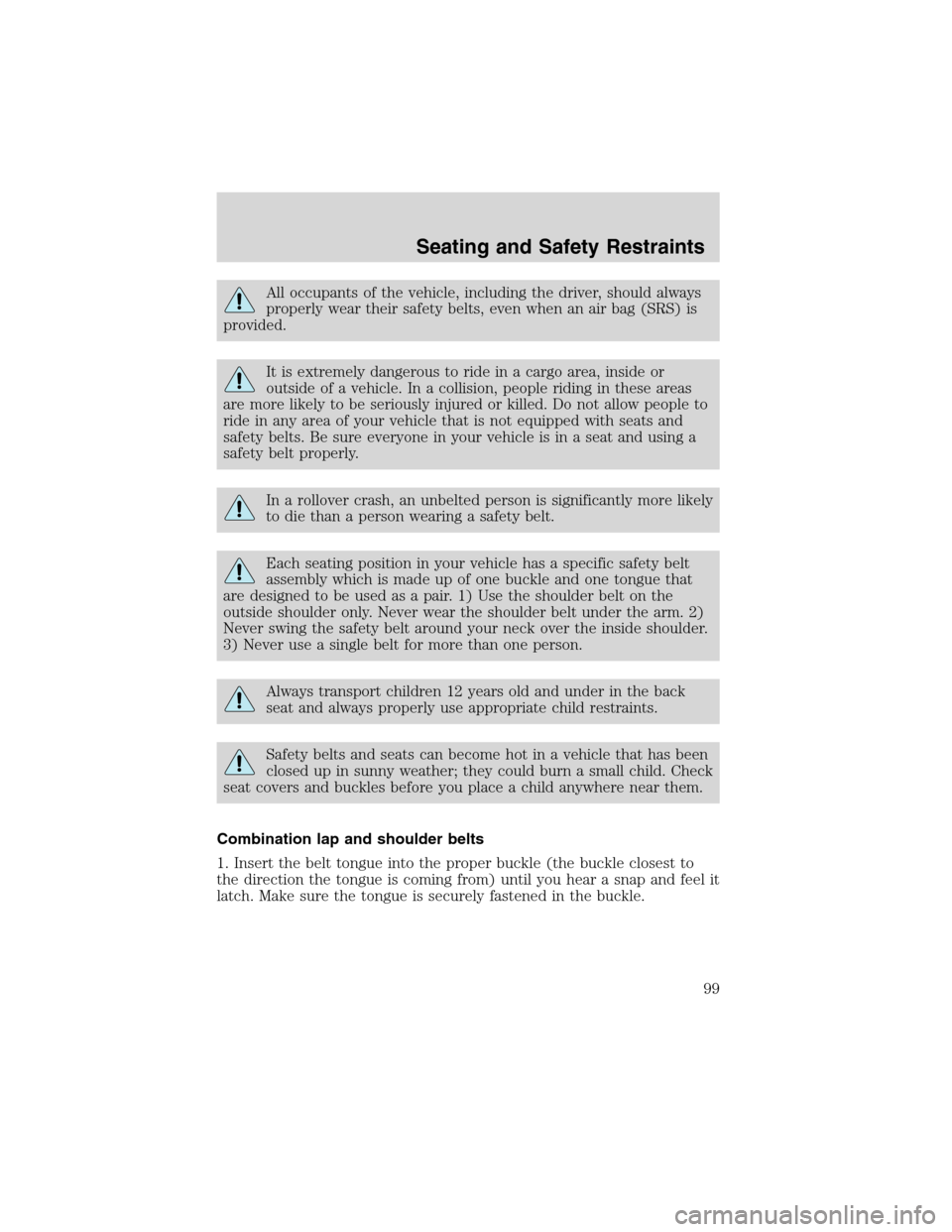 LINCOLN BLACKWOOD 2003 Owners Manual All occupants of the vehicle, including the driver, should always
properly wear their safety belts, even when an air bag (SRS) is
provided.
It is extremely dangerous to ride in a cargo area, inside or LINCOLN BLACKWOOD 2003 Owners Manual All occupants of the vehicle, including the driver, should always
properly wear their safety belts, even when an air bag (SRS) is
provided.
It is extremely dangerous to ride in a cargo area, inside or