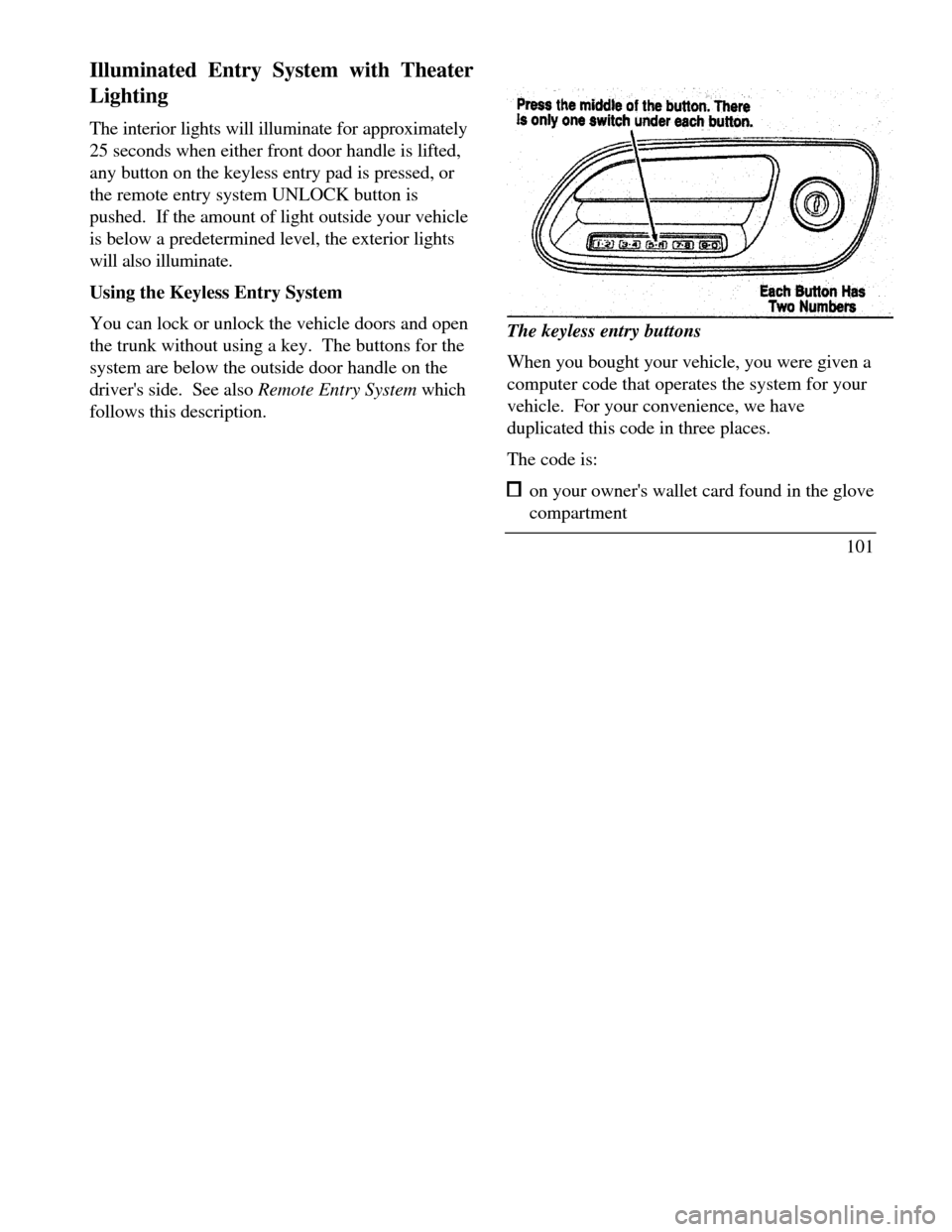 LINCOLN CONTINENTAL 1996 Customer Assistance Guide Illuminated Entry System with Theater
Lighting
The interior lights will illuminate for approximately
25 seconds when either front door handle is lifted,
any button on the keyless entry pad is pressed, LINCOLN CONTINENTAL 1996 Customer Assistance Guide Illuminated Entry System with Theater
Lighting
The interior lights will illuminate for approximately
25 seconds when either front door handle is lifted,
any button on the keyless entry pad is pressed,