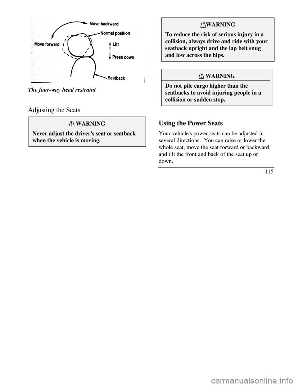 LINCOLN CONTINENTAL 1996  Customer Assistance Guide The four-way head restraint
Adjusting the Seats/! WARNINGNever adjust the drivers seat or seatbackwhen the vehicle is moving./!\WARNINGTo reduce the risk of serious injury in acollision, always drive