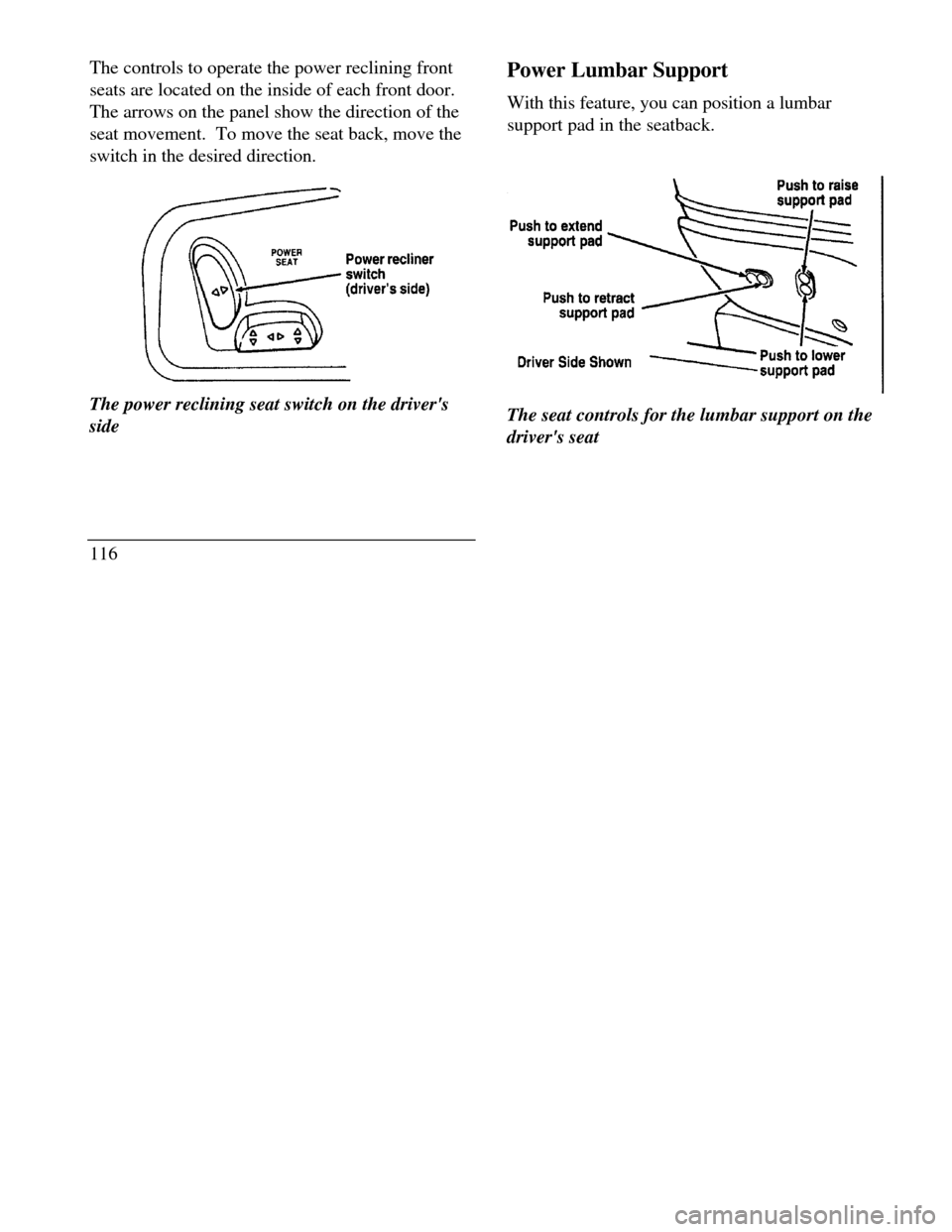 LINCOLN CONTINENTAL 1996 Customer Assistance Guide The controls to operate the power reclining front
seats are located on the inside of each front door.
The arrows on the panel show the direction of the
seat movement. To move the seat back, move the
LINCOLN CONTINENTAL 1996 Customer Assistance Guide The controls to operate the power reclining front
seats are located on the inside of each front door.
The arrows on the panel show the direction of the
seat movement. To move the seat back, move the