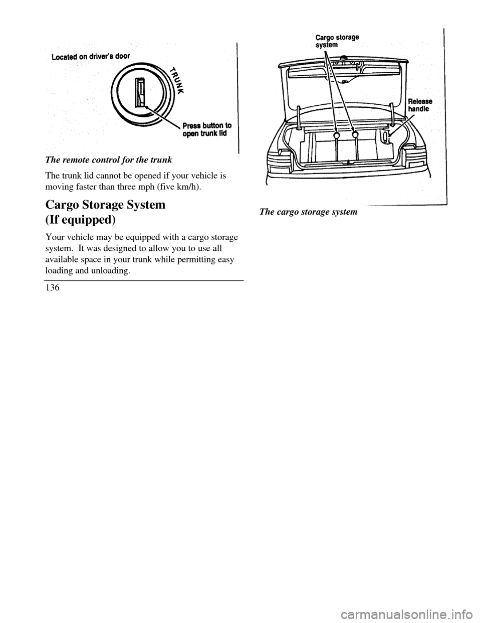 LINCOLN CONTINENTAL 1996  Customer Assistance Guide open trunk lidThe remote control for the trunk
The trunk lid cannot be opened if your vehicle is
moving faster than three mph (five km/h).
Cargo Storage System
(If equipped)
Your vehicle may be equipp