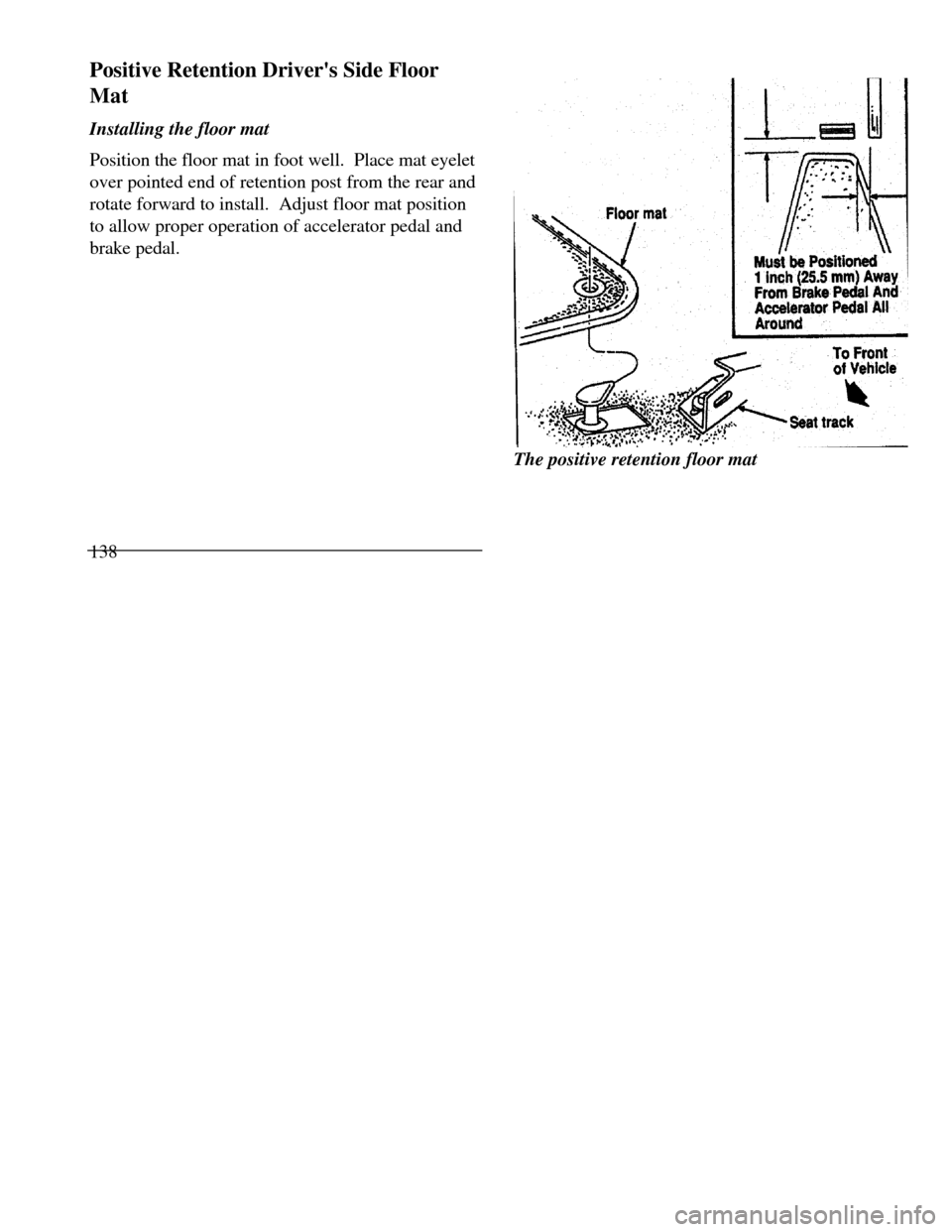 LINCOLN CONTINENTAL 1996 Customer Assistance Guide Positive Retention Drivers Side Floor
Mat
Installing the floor mat
Position the floor mat in foot well. Place mat eyelet
over pointed end of retention post from the rear and
rotate forward to instal LINCOLN CONTINENTAL 1996 Customer Assistance Guide Positive Retention Drivers Side Floor
Mat
Installing the floor mat
Position the floor mat in foot well. Place mat eyelet
over pointed end of retention post from the rear and
rotate forward to instal