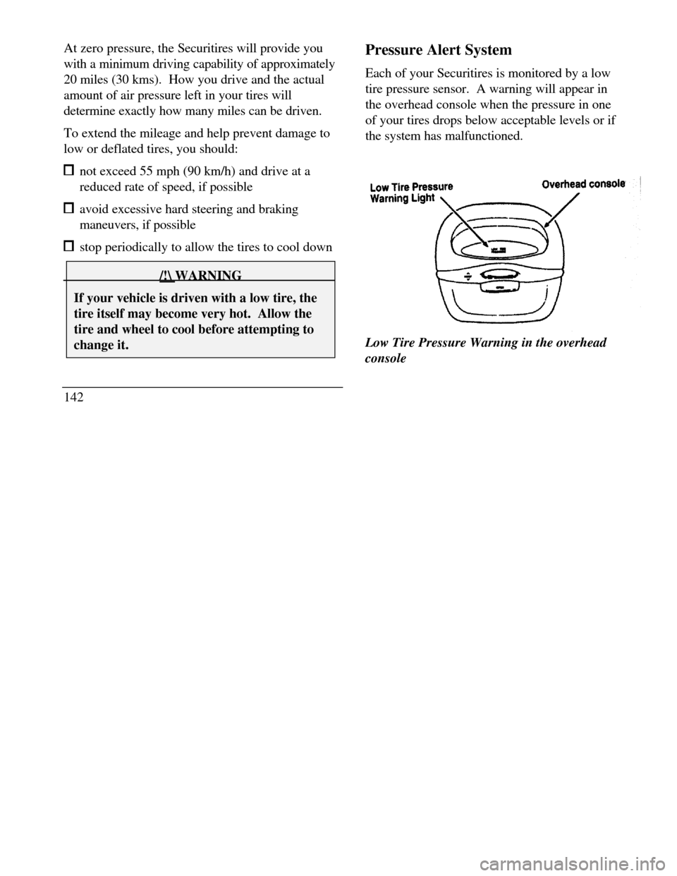 LINCOLN CONTINENTAL 1996  Customer Assistance Guide At zero pressure, the Securitires will provide you
with a minimum driving capability of approximately
20 miles (30 kms).  How you drive and the actual
amount of air pressure left in your tires will
de