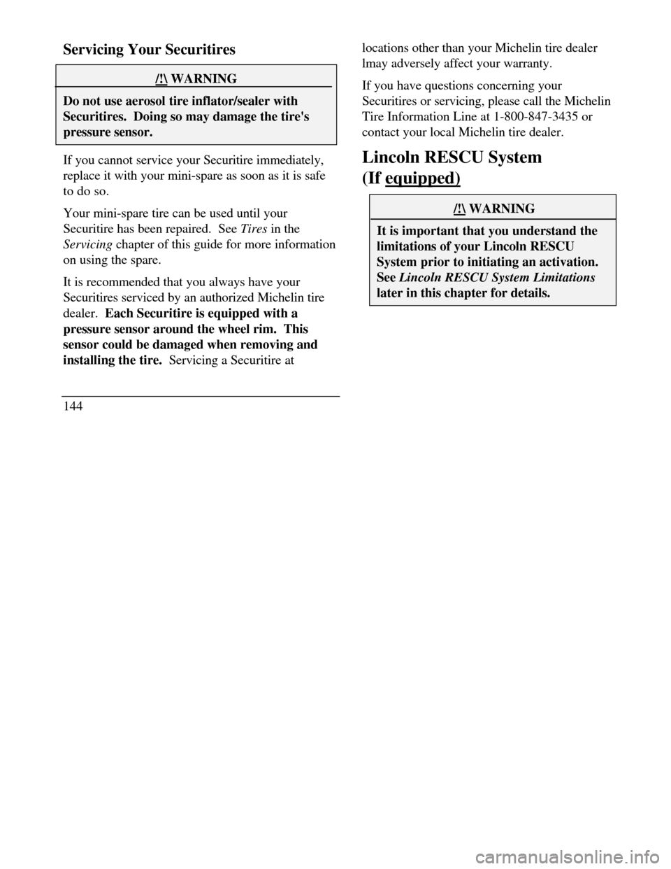 LINCOLN CONTINENTAL 1996  Customer Assistance Guide Servicing Your Securitires/!\ WARNINGDo not use aerosol tire inflator/sealer withSecuritires.  Doing so may damage the tirespressure sensor.If you cannot service your Securitire immediately,
replace 