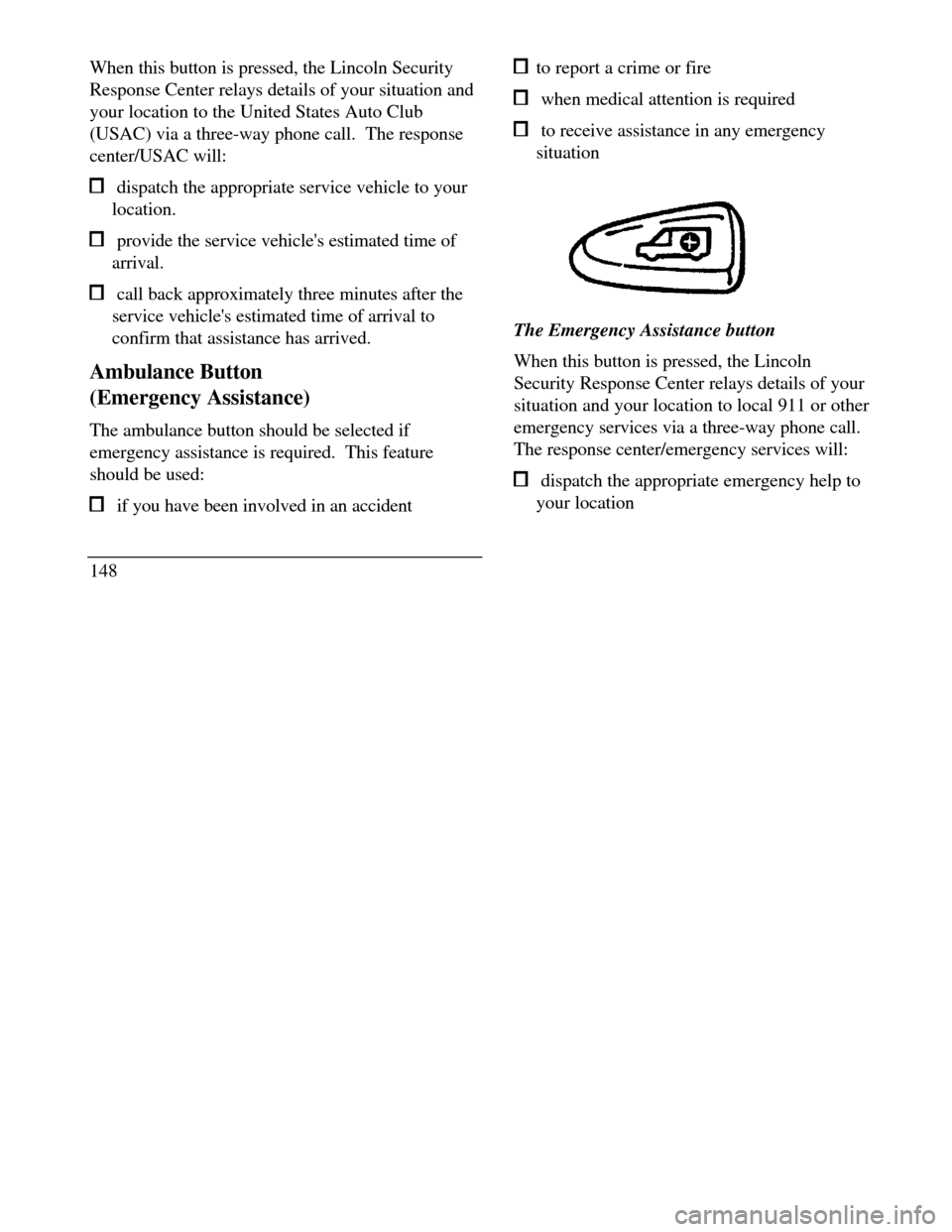 LINCOLN CONTINENTAL 1996 Customer Assistance Guide When this button is pressed, the Lincoln Security
Response Center relays details of your situation and
your location to the United States Auto Club
(USAC) via a three-way phone call. The response
cen LINCOLN CONTINENTAL 1996 Customer Assistance Guide When this button is pressed, the Lincoln Security
Response Center relays details of your situation and
your location to the United States Auto Club
(USAC) via a three-way phone call. The response
cen