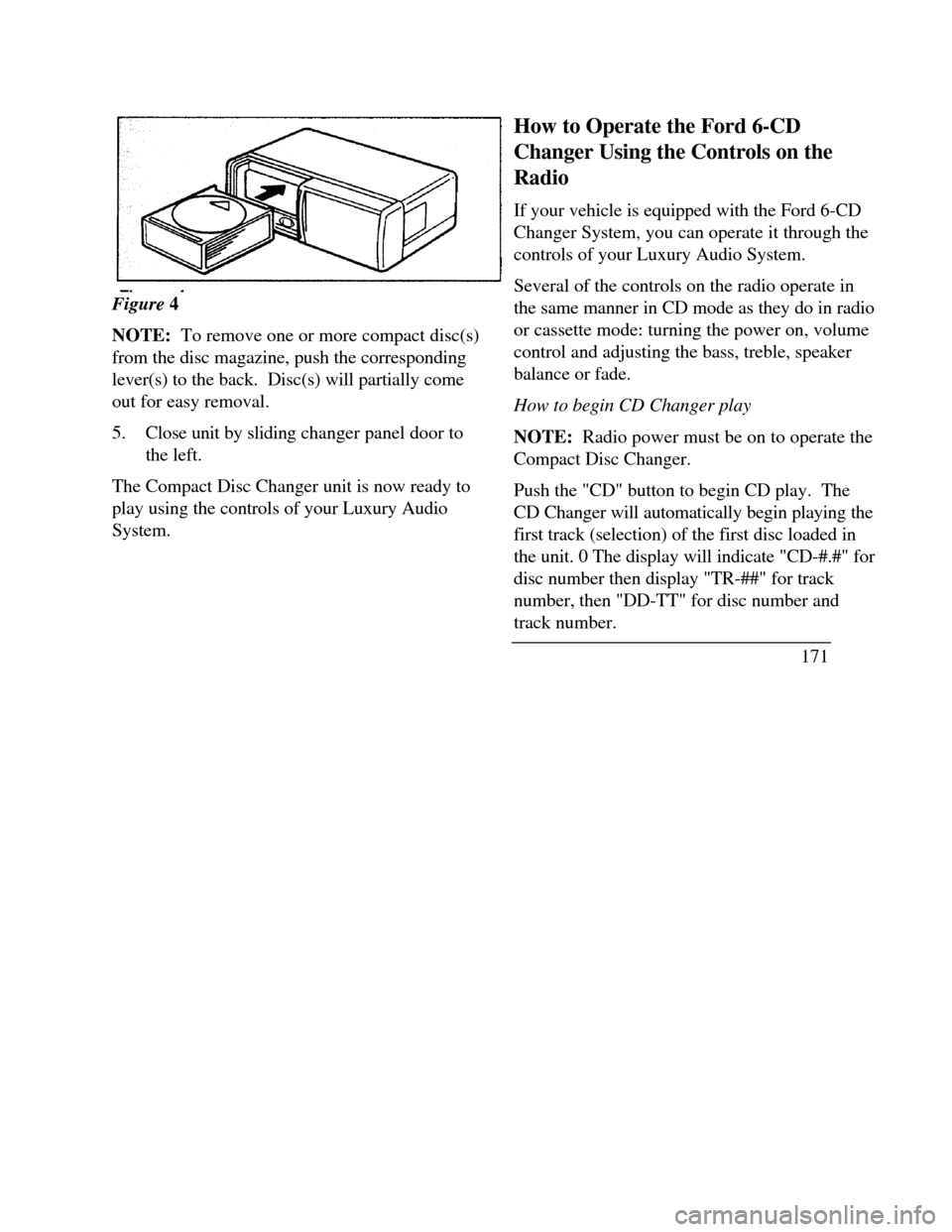 LINCOLN CONTINENTAL 1996 Customer Assistance Guide Figure 4
NOTE: To remove one or more compact disc(s)
from the disc magazine, push the corresponding
lever(s) to the back. Disc(s) will partially come
out for easy removal.
5.Close unit by sliding ch LINCOLN CONTINENTAL 1996 Customer Assistance Guide Figure 4
NOTE: To remove one or more compact disc(s)
from the disc magazine, push the corresponding
lever(s) to the back. Disc(s) will partially come
out for easy removal.
5.Close unit by sliding ch