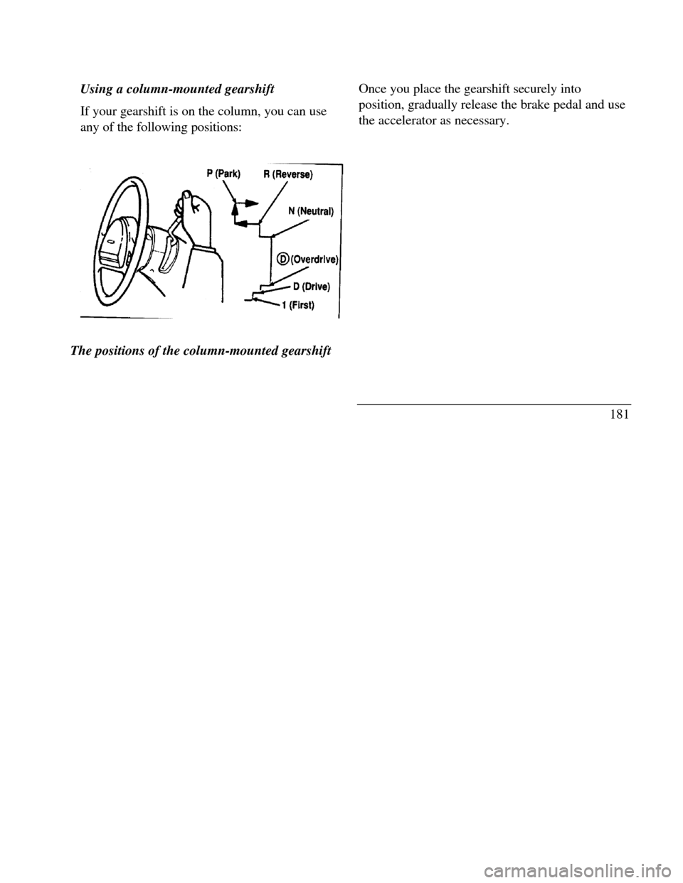 LINCOLN CONTINENTAL 1996 Customer Assistance Guide Using a column-mounted gearshift
If your gearshift is on the column, you can use
any of the following positions:Park neutral reverst overdrive drive first
The positions of the column-mounted gearshift LINCOLN CONTINENTAL 1996 Customer Assistance Guide Using a column-mounted gearshift
If your gearshift is on the column, you can use
any of the following positions:Park neutral reverst overdrive drive first
The positions of the column-mounted gearshift