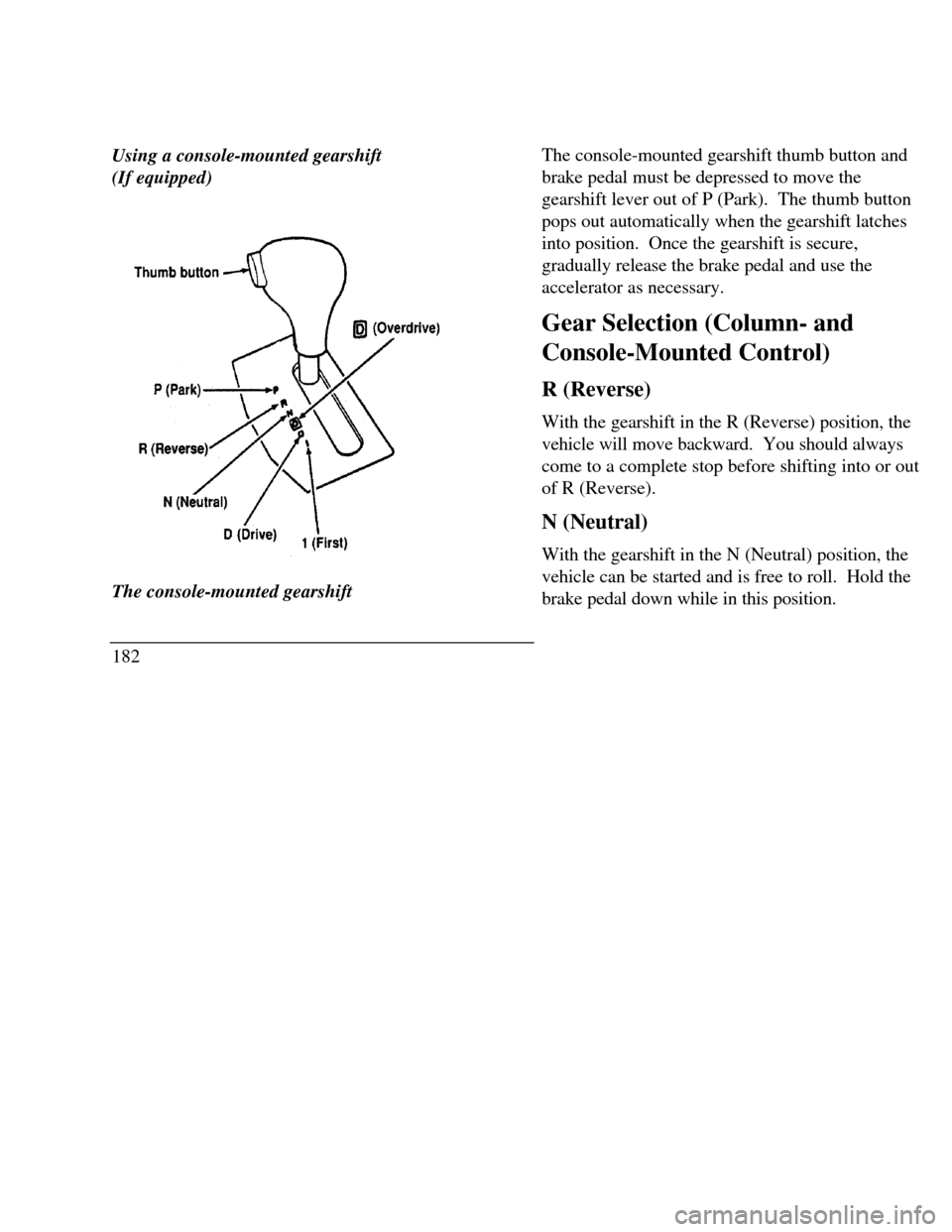 LINCOLN CONTINENTAL 1996  Customer Assistance Guide Using a console-mounted gearshift
(If equipped)
Thumb button Park Reverse Neutral Drive   FirstThe console-mounted gearshift
182The console-mounted gearshift thumb button and
brake pedal must be depre