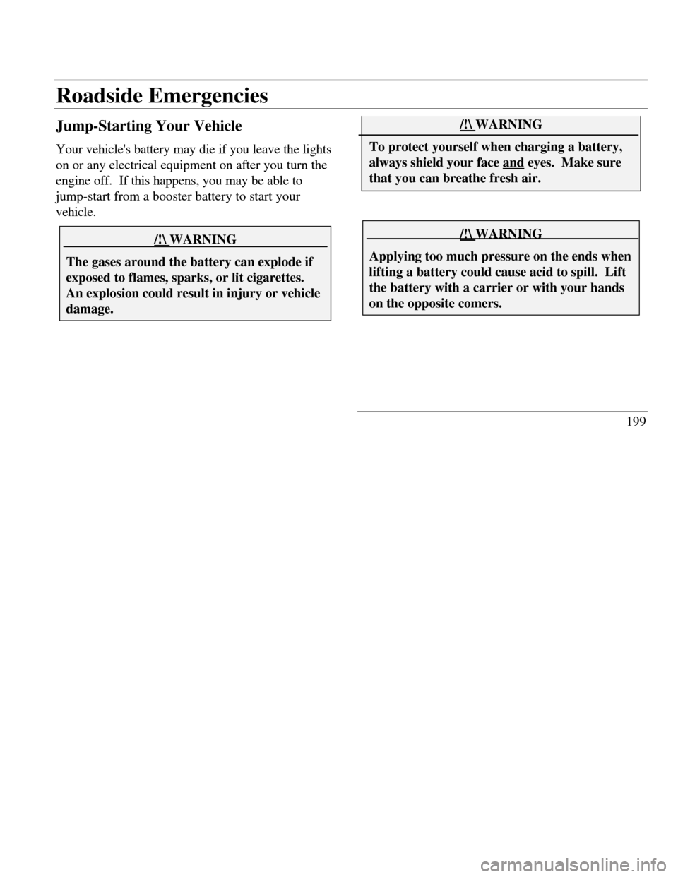 LINCOLN CONTINENTAL 1996 Customer Assistance Guide Roadside EmergenciesJump-Starting Your Vehicle
Your vehicles battery may die if you leave the lights
on or any electrical equipment on after you turn the
engine off. If this happens, you may be able LINCOLN CONTINENTAL 1996 Customer Assistance Guide Roadside EmergenciesJump-Starting Your Vehicle
Your vehicles battery may die if you leave the lights
on or any electrical equipment on after you turn the
engine off. If this happens, you may be able