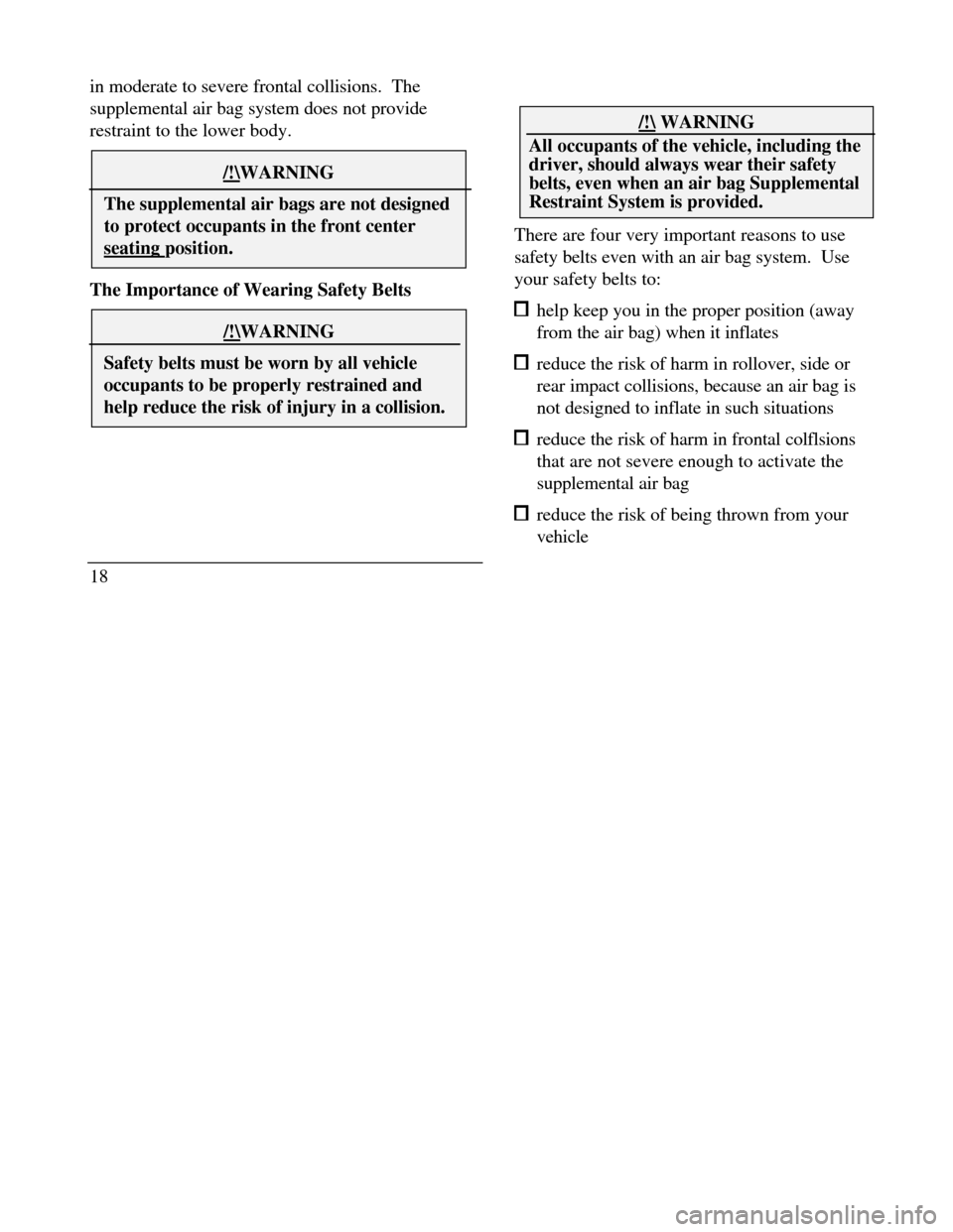LINCOLN CONTINENTAL 1996 Customer Assistance Guide in moderate to severe frontal collisions. The
supplemental air bag system does not provide
restraint to the lower body./!\WARNINGThe supplemental air bags are not designedto protect occupants in the LINCOLN CONTINENTAL 1996 Customer Assistance Guide in moderate to severe frontal collisions. The
supplemental air bag system does not provide
restraint to the lower body./!\WARNINGThe supplemental air bags are not designedto protect occupants in the