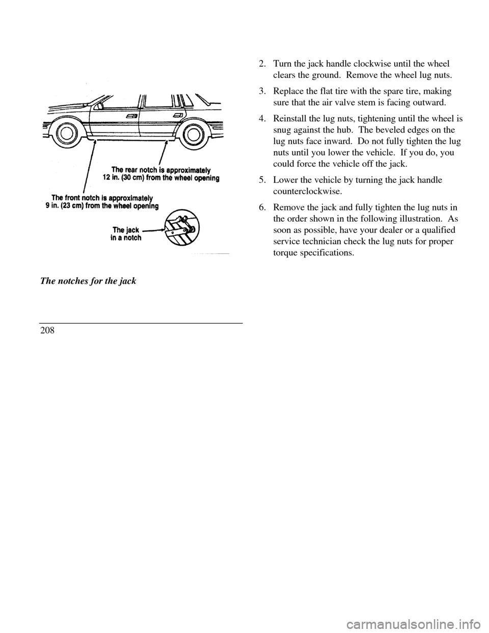 LINCOLN CONTINENTAL 1996  Customer Assistance Guide The notches for the jack
2082. Turn the jack handle clockwise until the wheel
clears the ground.  Remove the wheel lug nuts.
3. Replace the flat tire with the spare tire, making
sure that the air valv