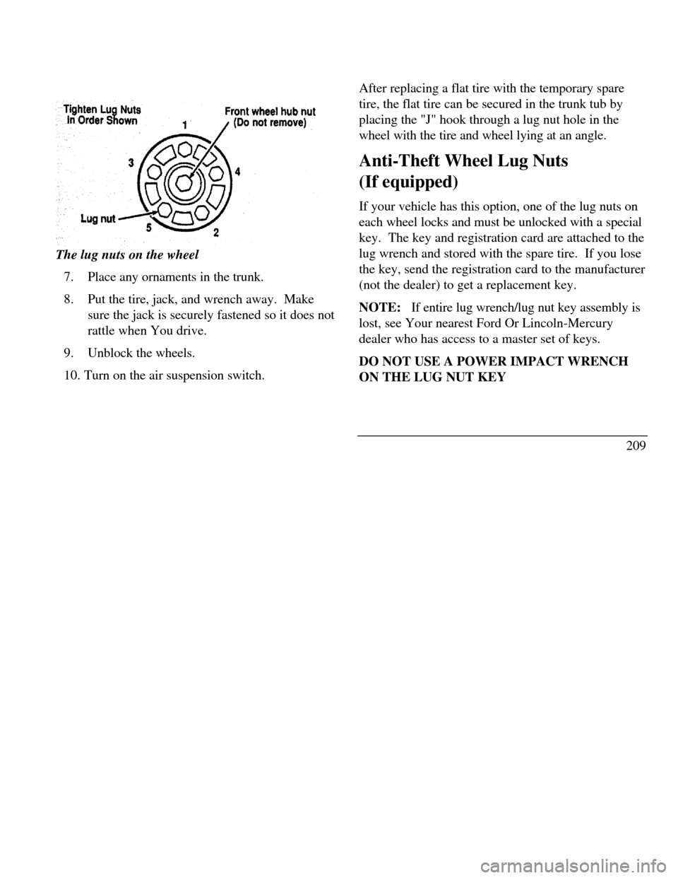 LINCOLN CONTINENTAL 1996  Customer Assistance Guide 9. Lug nutThe lug nuts on the wheel
7.Place any ornaments in the trunk.
8.Put the tire, jack, and wrench away.  Make
sure the jack is securely fastened so it does not
rattle when You drive.
9.Unblock 