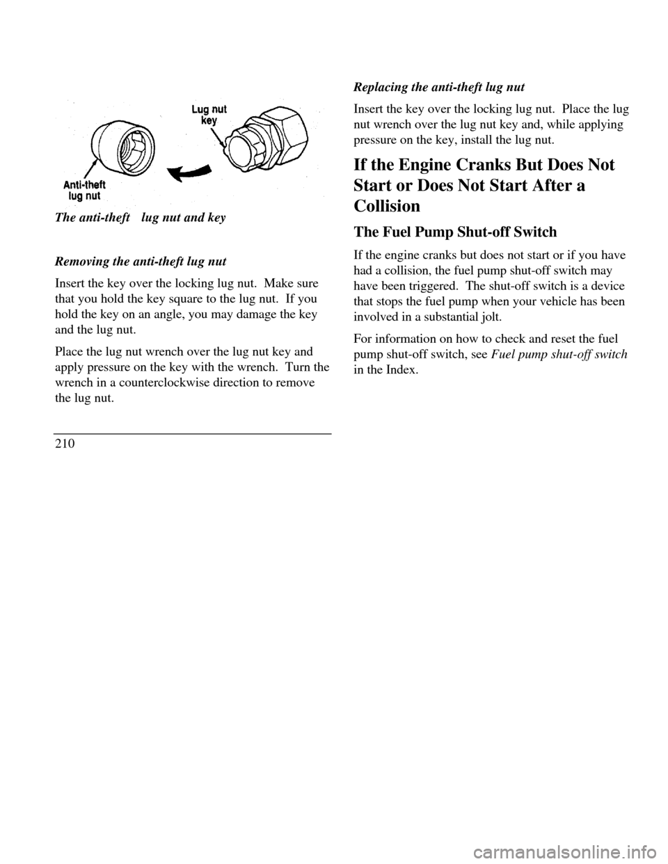 LINCOLN CONTINENTAL 1996 Customer Assistance Guide Lug nut key Anti-theft lug nutThe anti-theftft lug nut and key
Removing the anti-theft lug nut
Insert the key over the locking lug nut. Make sure
that you hold the key square to the lug nut. If you LINCOLN CONTINENTAL 1996 Customer Assistance Guide Lug nut key Anti-theft lug nutThe anti-theftft lug nut and key
Removing the anti-theft lug nut
Insert the key over the locking lug nut. Make sure
that you hold the key square to the lug nut. If you