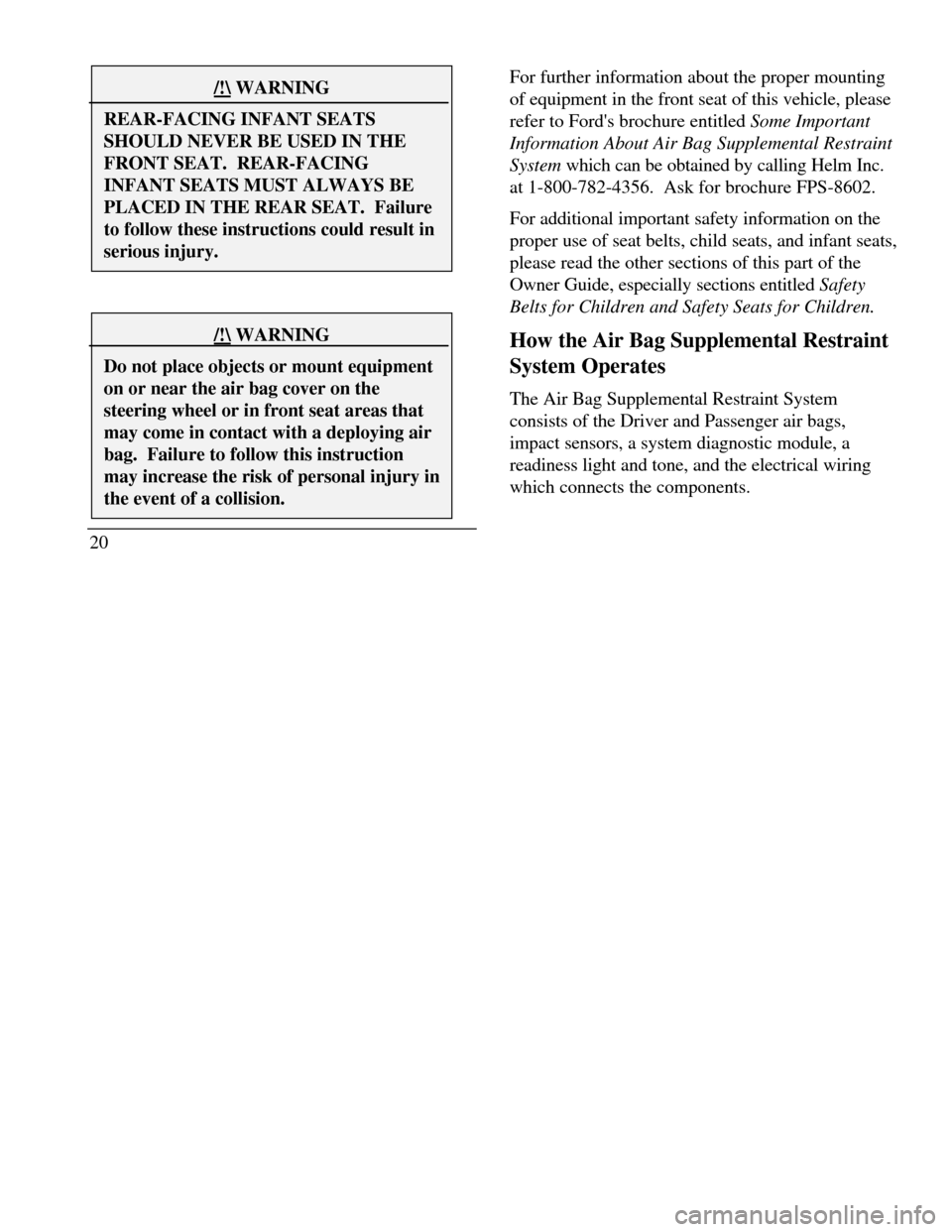 LINCOLN CONTINENTAL 1996  Customer Assistance Guide /!\ WARNINGREAR-FACING INFANT SEATSSHOULD NEVER BE USED IN THEFRONT SEAT.  REAR-FACINGINFANT SEATS MUST ALWAYS BEPLACED IN THE REAR SEAT.  Failureto follow these instructions could result inserious in