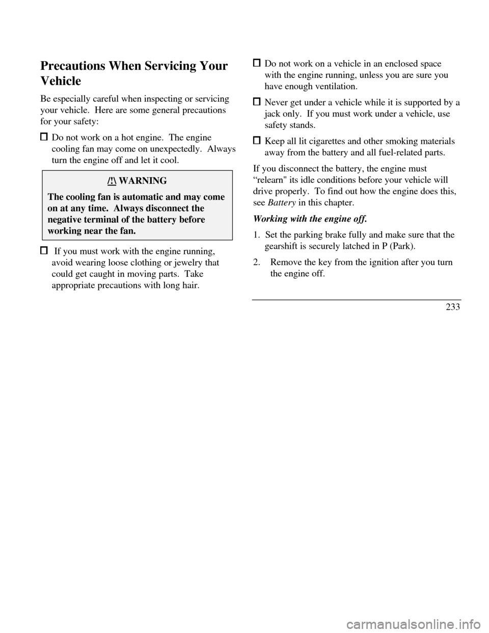 LINCOLN CONTINENTAL 1996 Customer Assistance Guide Precautions When Servicing Your
Vehicle
Be especially careful when inspecting or servicing
your vehicle. Here are some general precautions
for your safety: Do not work on a hot engine. The engine
co LINCOLN CONTINENTAL 1996 Customer Assistance Guide Precautions When Servicing Your
Vehicle
Be especially careful when inspecting or servicing
your vehicle. Here are some general precautions
for your safety: Do not work on a hot engine. The engine
co
