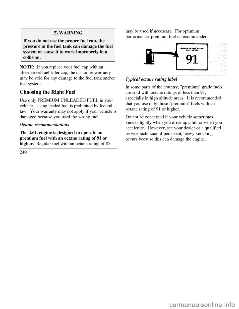 LINCOLN CONTINENTAL 1996  Customer Assistance Guide /!\ WARNINGIf you do not use the proper fuel cap, thepressure in the fuel tank can damage the fuelsystem or cause it to work improperly in acollision.NOTE:  If you replace your fuel cap with an
afterm