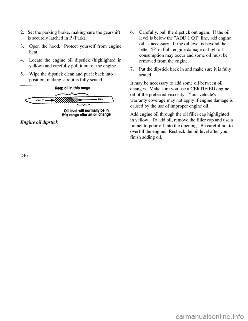 LINCOLN CONTINENTAL 1996  Customer Assistance Guide 2.Set the parking brake, making sure the gearshift
is securely latched in P (Park).
3.Open the hood.  Protect yourself from engine
heat.
4.Locate the engine oil dipstick (highlighted in
yellow) and ca