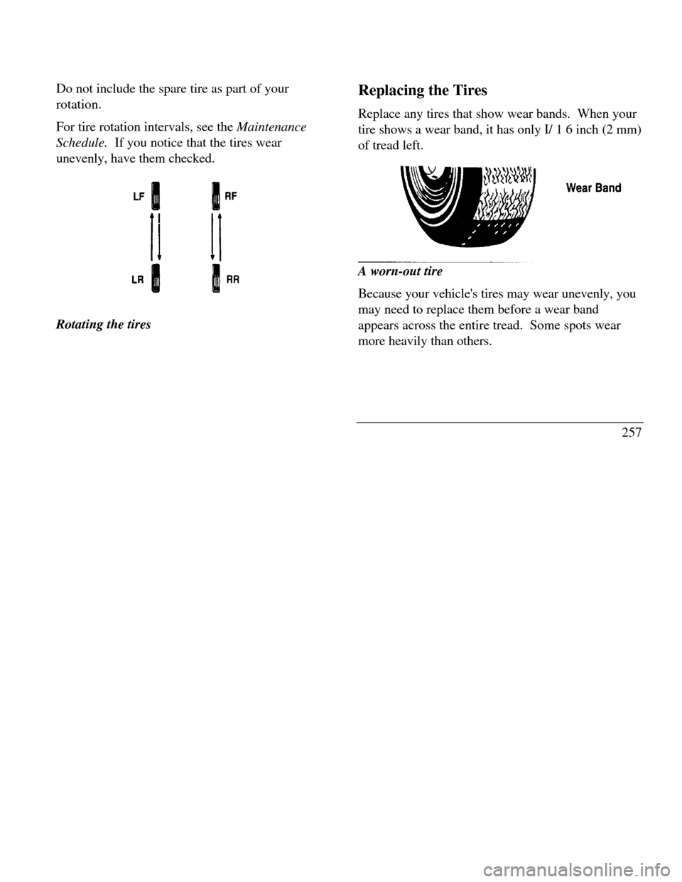 LINCOLN CONTINENTAL 1996 Customer Assistance Guide Do not include the spare tire as part of your
rotation.
For tire rotation intervals, see the Maintenance
Schedule. If you notice that the tires wear
unevenly, have them checked.Rotating the tiresRepl LINCOLN CONTINENTAL 1996 Customer Assistance Guide Do not include the spare tire as part of your
rotation.
For tire rotation intervals, see the Maintenance
Schedule. If you notice that the tires wear
unevenly, have them checked.Rotating the tiresRepl