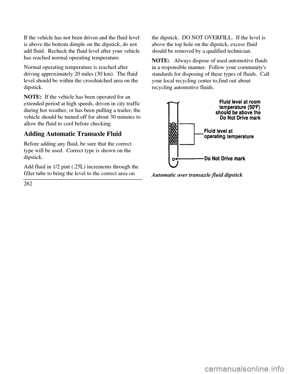 LINCOLN CONTINENTAL 1996 Customer Assistance Guide If the vehicle has not been driven and the fluid level
is above the bottom dimple on the dipstick, do not
add fluid. Recheck the fluid level after your vehicle
has reached normal operating temperatur LINCOLN CONTINENTAL 1996 Customer Assistance Guide If the vehicle has not been driven and the fluid level
is above the bottom dimple on the dipstick, do not
add fluid. Recheck the fluid level after your vehicle
has reached normal operating temperatur