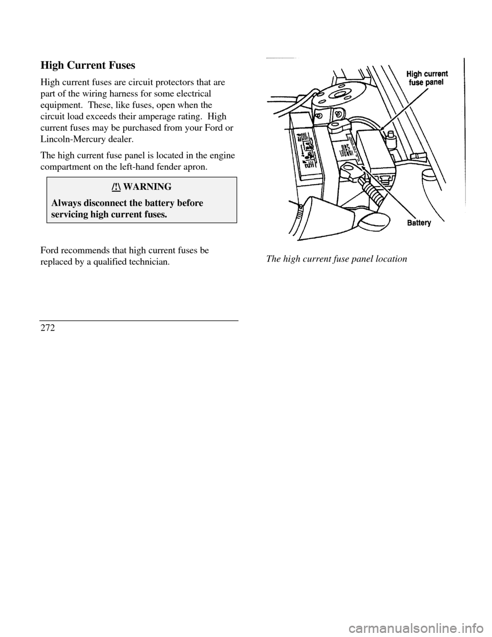 LINCOLN CONTINENTAL 1996  Customer Assistance Guide High Current Fuses
High current fuses are circuit protectors that are
part of the wiring harness for some electrical
equipment.  These, like fuses, open when the
circuit load exceeds their amperage ra