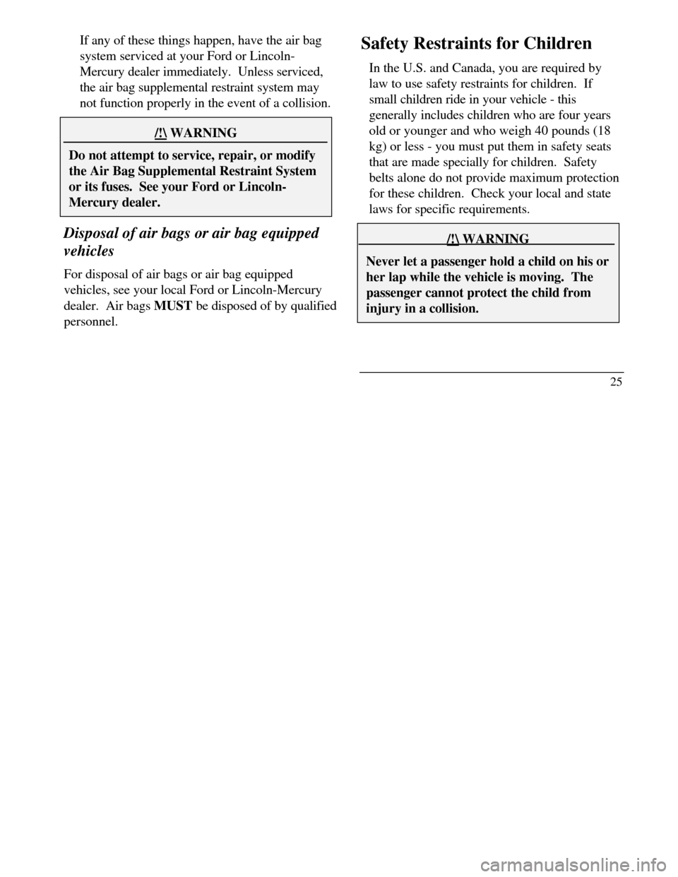 LINCOLN CONTINENTAL 1996 Customer Assistance Guide If any of these things happen, have the air bag
system serviced at your Ford or Lincoln-
Mercury dealer immediately. Unless serviced,
the air bag supplemental restraint system may
not function proper LINCOLN CONTINENTAL 1996 Customer Assistance Guide If any of these things happen, have the air bag
system serviced at your Ford or Lincoln-
Mercury dealer immediately. Unless serviced,
the air bag supplemental restraint system may
not function proper