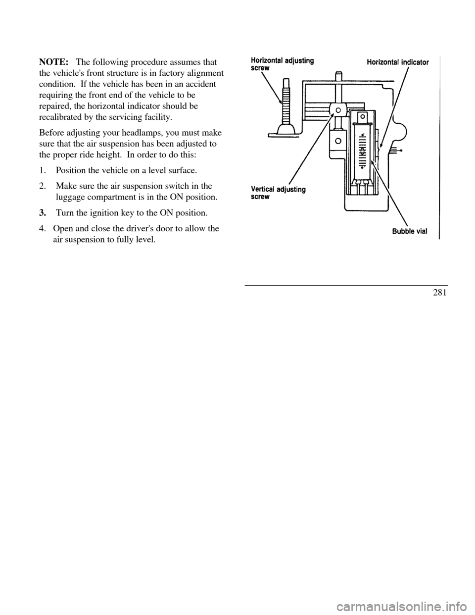 LINCOLN CONTINENTAL 1996 Customer Assistance Guide NOTE: The following procedure assumes that
the vehicles front structure is in factory alignment
condition. If the vehicle has been in an accident
requiring the front end of the vehicle to be
repai LINCOLN CONTINENTAL 1996 Customer Assistance Guide NOTE: The following procedure assumes that
the vehicles front structure is in factory alignment
condition. If the vehicle has been in an accident
requiring the front end of the vehicle to be
repai