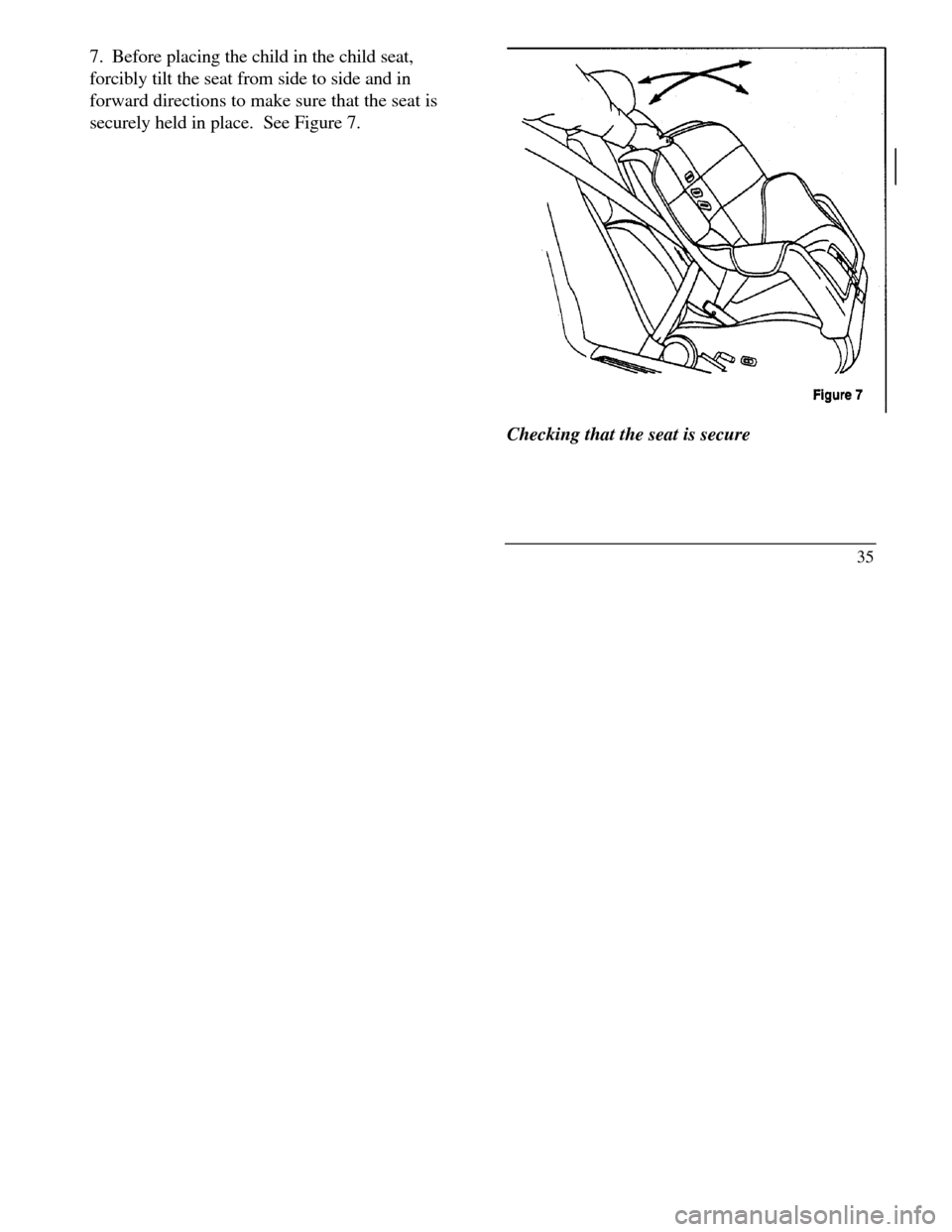 LINCOLN CONTINENTAL 1996  Customer Assistance Guide 7.Before placing the child in the child seat,
forcibly tilt the seat from side to side and in
forward directions to make sure that the seat is
securely held in place.  See Figure 7.Checking that the s