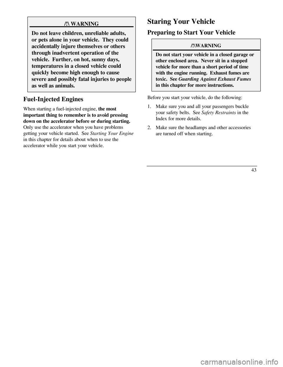 LINCOLN CONTINENTAL 1996  Customer Assistance Guide /! WARNINGDo not leave children, unreliable adults,or pets alone in your vehicle.  They couldaccidentally injure themselves or othersthrough inadvertent operation of thevehicle.  Further, on hot, sunn