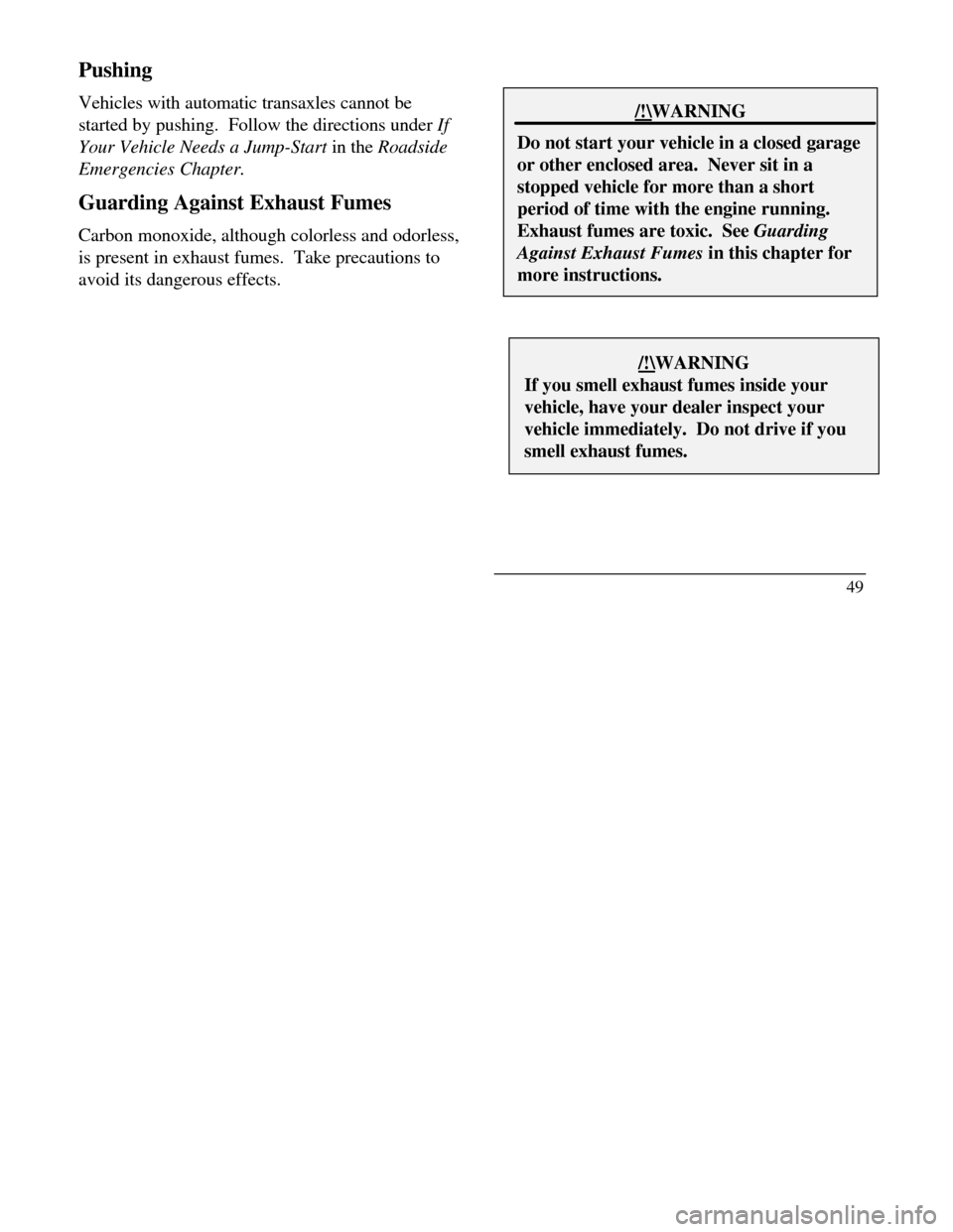 LINCOLN CONTINENTAL 1996  Customer Assistance Guide Pushing
Vehicles with automatic transaxles cannot be
started by pushing.  Follow the directions under If
Your Vehicle Needs a Jump-Start in the Roadside
Emergencies Chapter.
Guarding Against Exhaust F