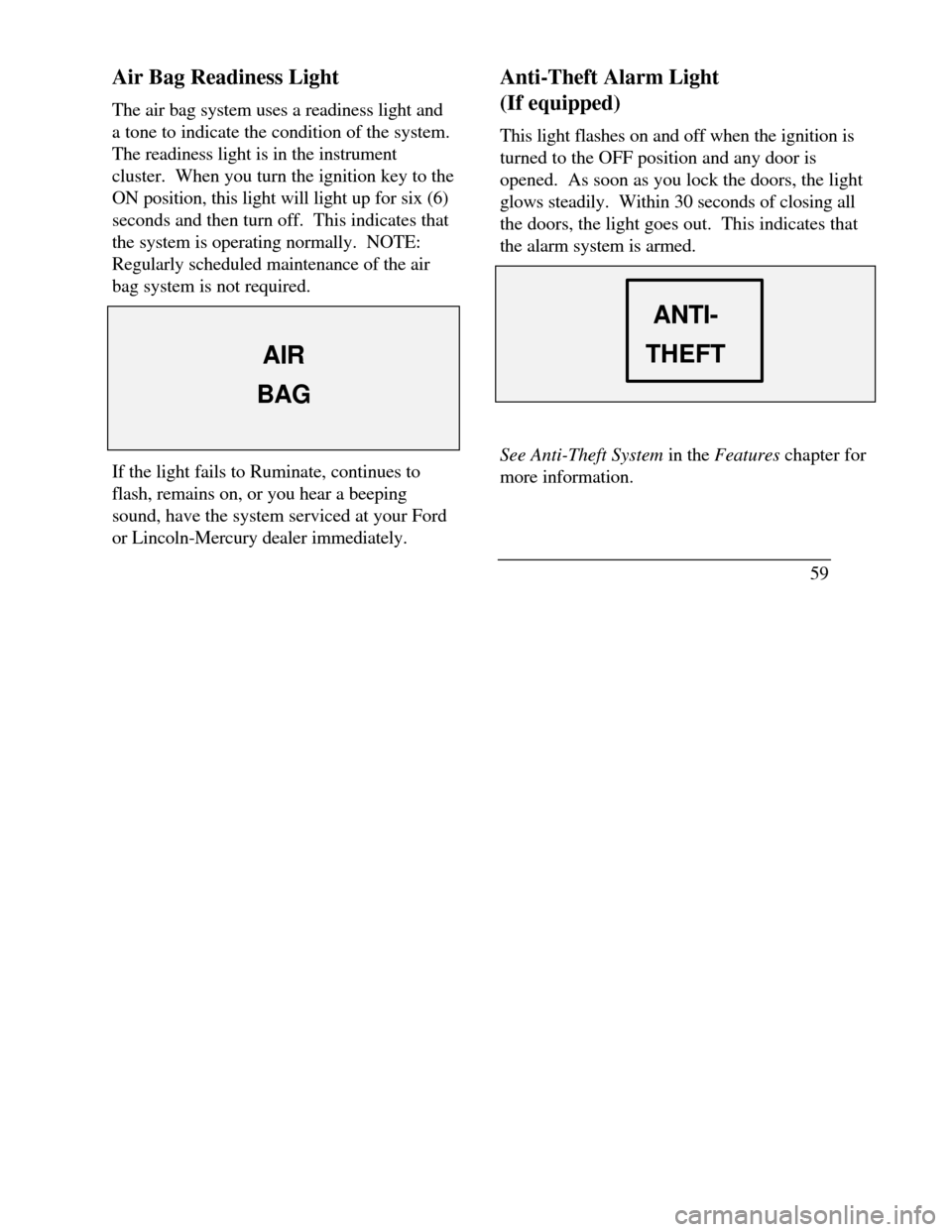 LINCOLN CONTINENTAL 1996  Customer Assistance Guide Air Bag Readiness Light
The air bag system uses a readiness light and
a tone to indicate the condition of the system.
The readiness light is in the instrument
cluster.  When you turn the ignition key 