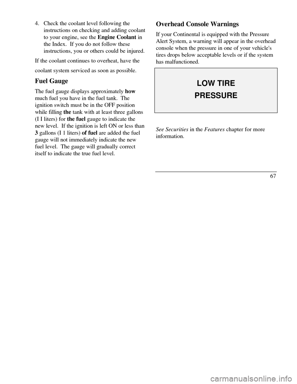 LINCOLN CONTINENTAL 1996  Customer Assistance Guide 4. Check the coolant level following the
instructions on checking and adding coolant
to your engine, see the Engine Coolant in
the Index.  If you do not follow these
instructions, you or others could 