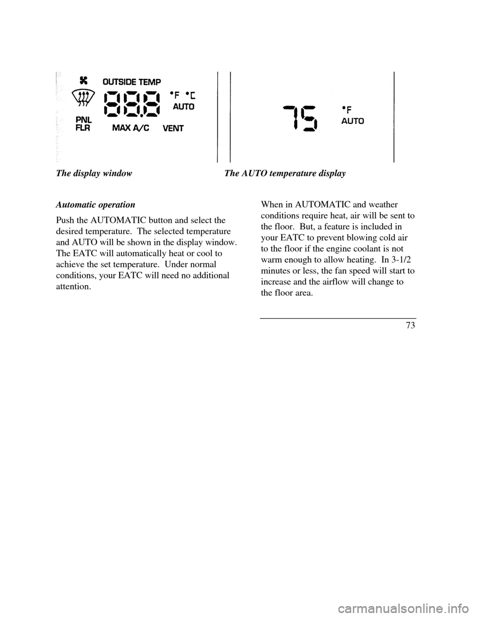 LINCOLN CONTINENTAL 1996  Customer Assistance Guide The display windowThe AUTO temperature display
Automatic operation
Push the AUTOMATIC button and select the
desired temperature.  The selected temperature
and AUTO will be shown in the display window.