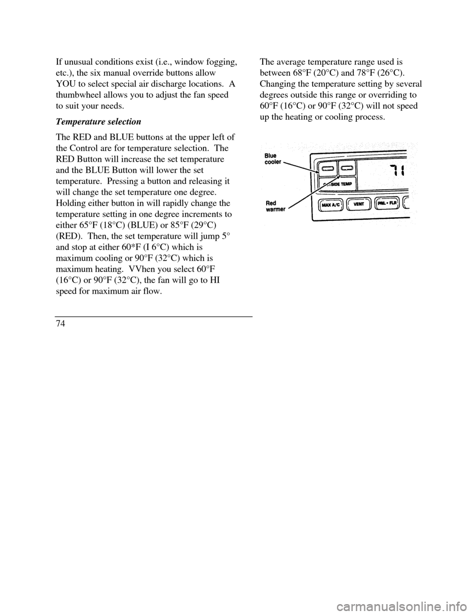 LINCOLN CONTINENTAL 1996  Customer Assistance Guide If unusual conditions exist (i.e., window fogging,
etc.), the six manual override buttons allow
YOU to select special air discharge locations.  A
thumbwheel allows you to adjust the fan speed
to suit 