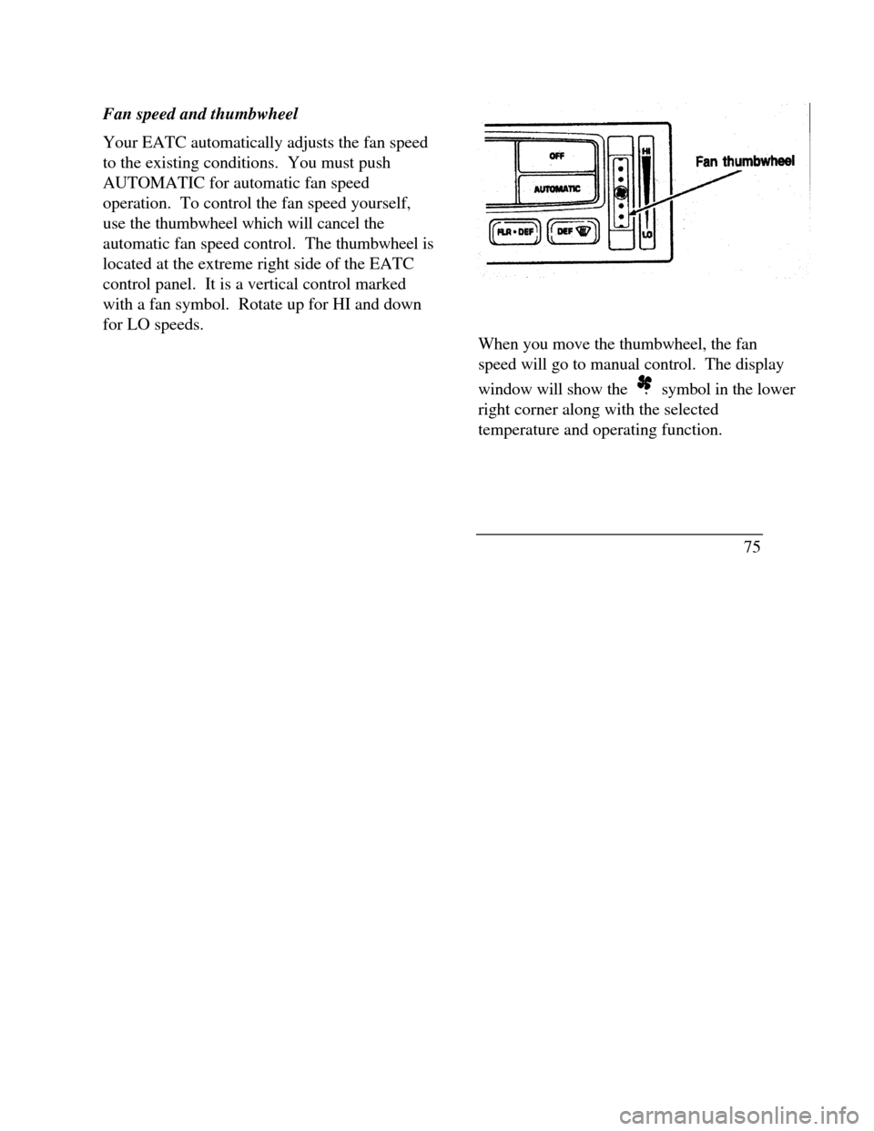 LINCOLN CONTINENTAL 1996  Customer Assistance Guide Fan speed and thumbwheel
Your EATC automatically adjusts the fan speed
to the existing conditions.  You must push
AUTOMATIC for automatic fan speed
operation.  To control the fan speed yourself,
use t