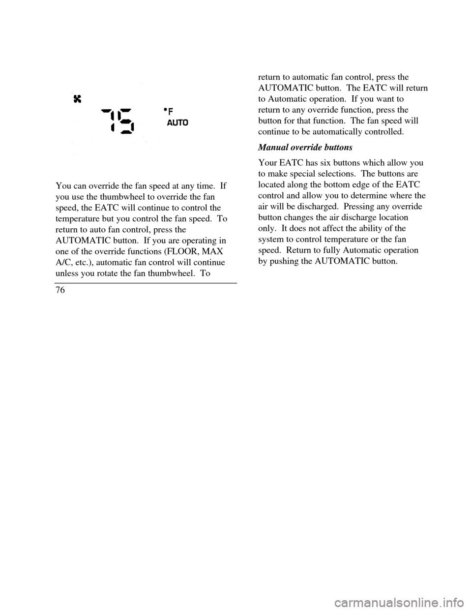 LINCOLN CONTINENTAL 1996  Customer Assistance Guide You can override the fan speed at any time.  If
you use the thumbwheel to override the fan
speed, the EATC will continue to control the
temperature but you control the fan speed.  To
return to auto fa